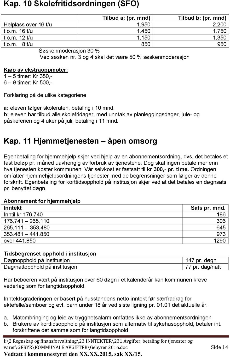 b: eleven har tilbud alle skolefridager, med unntak av planleggingsdager, jule- og påskeferien og 4 uker på juli, betaling i 11 mnd. Kap.