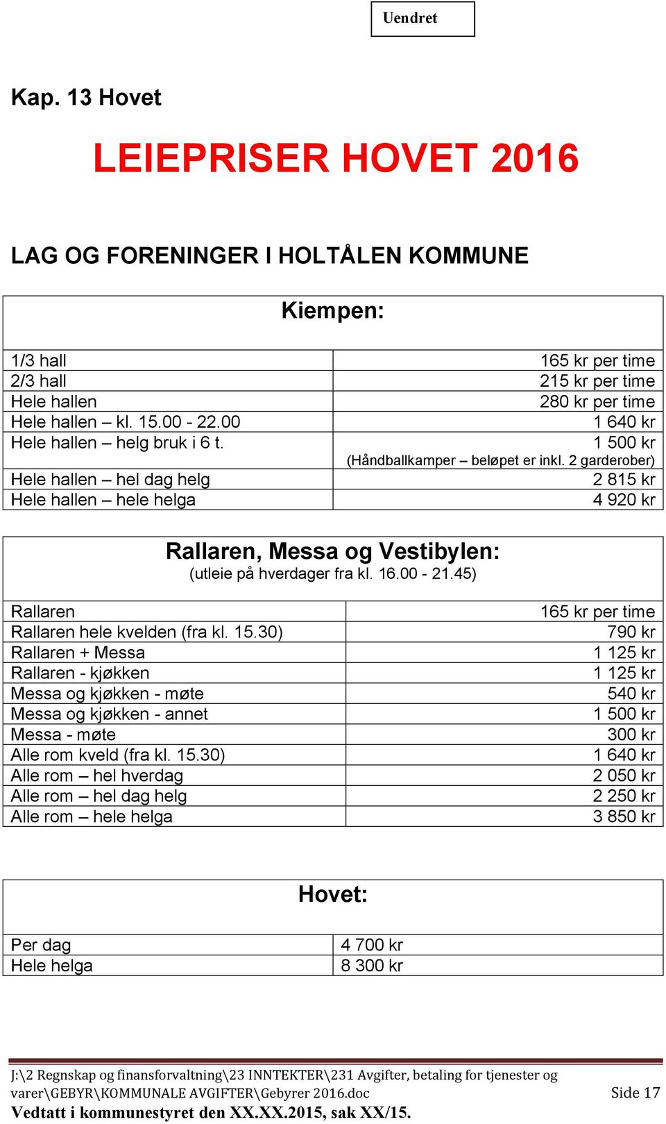 2 garderober) Hele hallen hel dag helg 2 815 kr Hele hallen hele helga 4 920 kr Rallaren, Messa og Vestibylen: (utleie på hverdager fra kl. 16.00-21.45) Rallaren Rallaren hele kvelden (fra kl. 15.