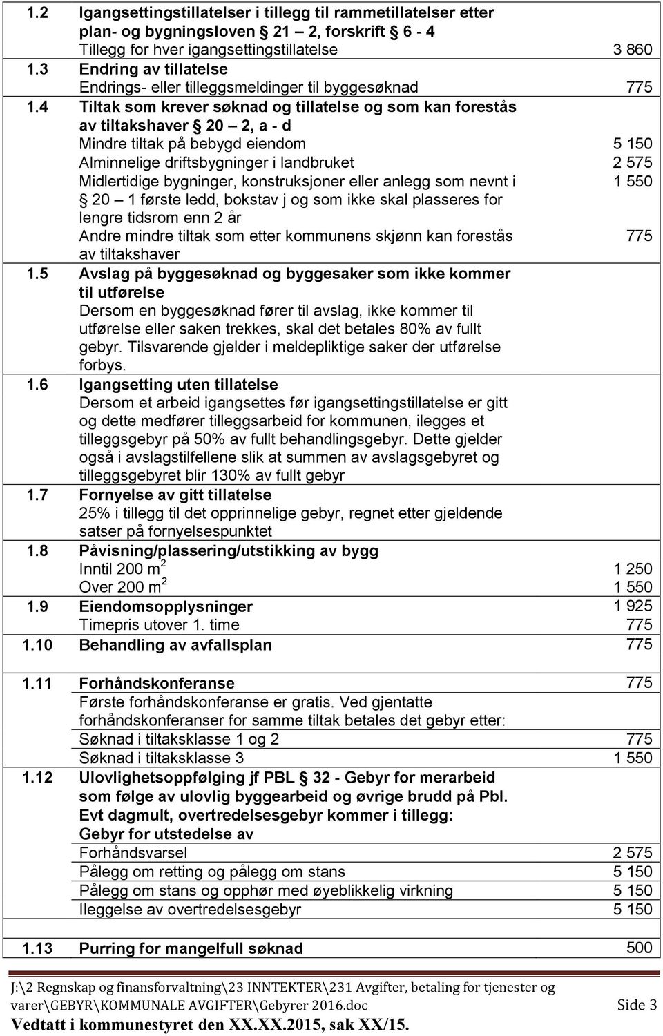 4 Tiltak som krever søknad og tillatelse og som kan forestås av tiltakshaver 20 2, a - d Mindre tiltak på bebygd eiendom 5 150 Alminnelige driftsbygninger i landbruket 2 575 Midlertidige bygninger,