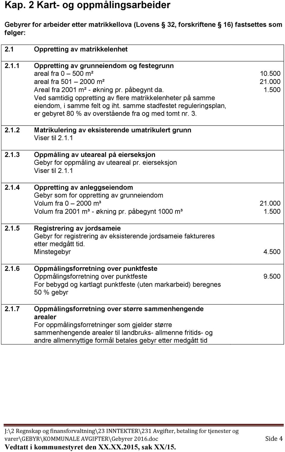 samme stadfestet reguleringsplan, er gebyret 80 % av overstående fra og med tomt nr. 3. 2.1.2 Matrikulering av eksisterende umatrikulert grunn Viser til 2.1.1 2.1.3 Oppmåling av uteareal på eierseksjon Gebyr for oppmåling av uteareal pr.