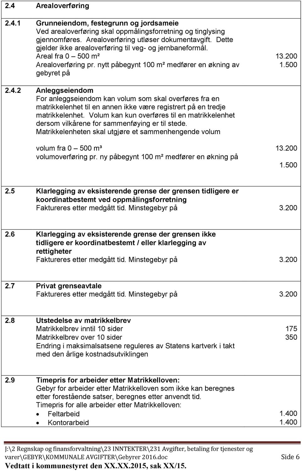 2 Anleggseiendom For anleggseiendom kan volum som skal overføres fra en matrikkelenhet til en annen ikke være registrert på en tredje matrikkelenhet.