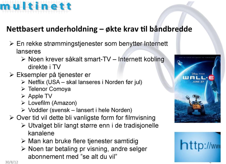 (Amazon) Ø Voddler (svensk lansert i hele Norden) Ø Over tid vil dette bli vanligste form for filmvisning Ø Utvalget blir langt større enn i de