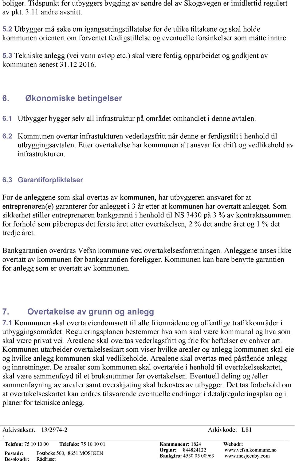 3 Tekniske anlegg (vei vann avløp etc.) skal være ferdig opparbeidet og godkjent av kommunen senest 31.12.2016. 6. Økonomiske betingelser 6.