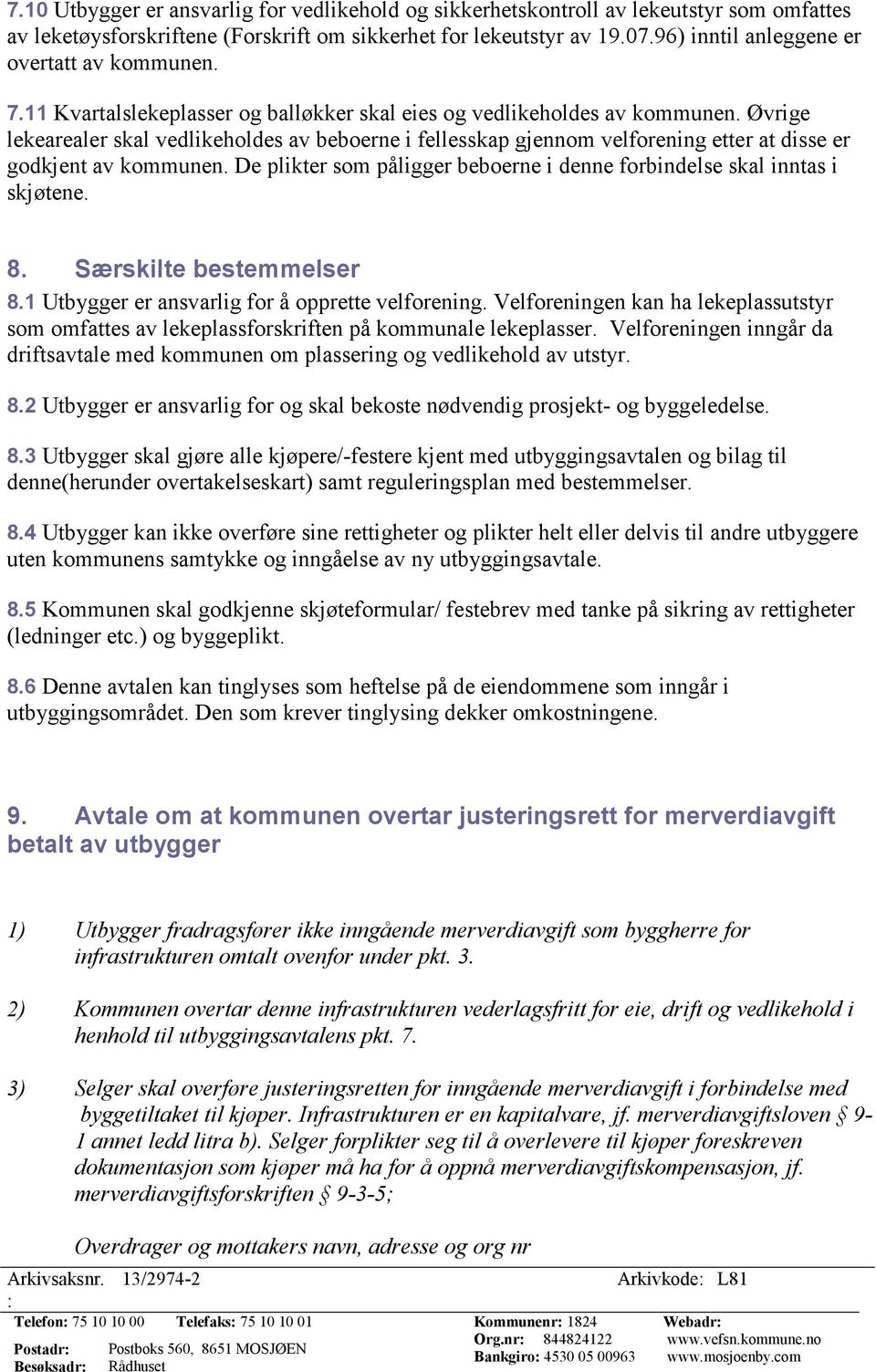 Øvrige lekearealer skal vedlikeholdes av beboerne i fellesskap gjennom velforening etter at disse er godkjent av kommunen. De plikter som påligger beboerne i denne forbindelse skal inntas i skjøtene.