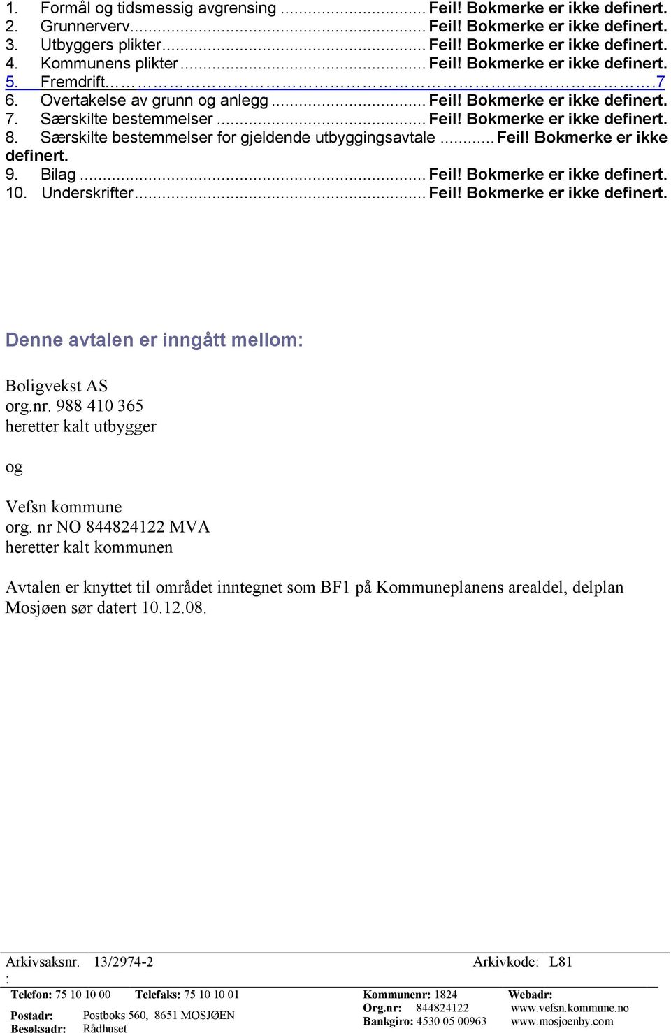 Særskilte bestemmelser for gjeldende utbyggingsavtale... Feil! Bokmerke er ikke definert. 9. Bilag... Feil! Bokmerke er ikke definert. 10. Underskrifter... Feil! Bokmerke er ikke definert. Denne avtalen er inngått mellom Boligvekst AS org.