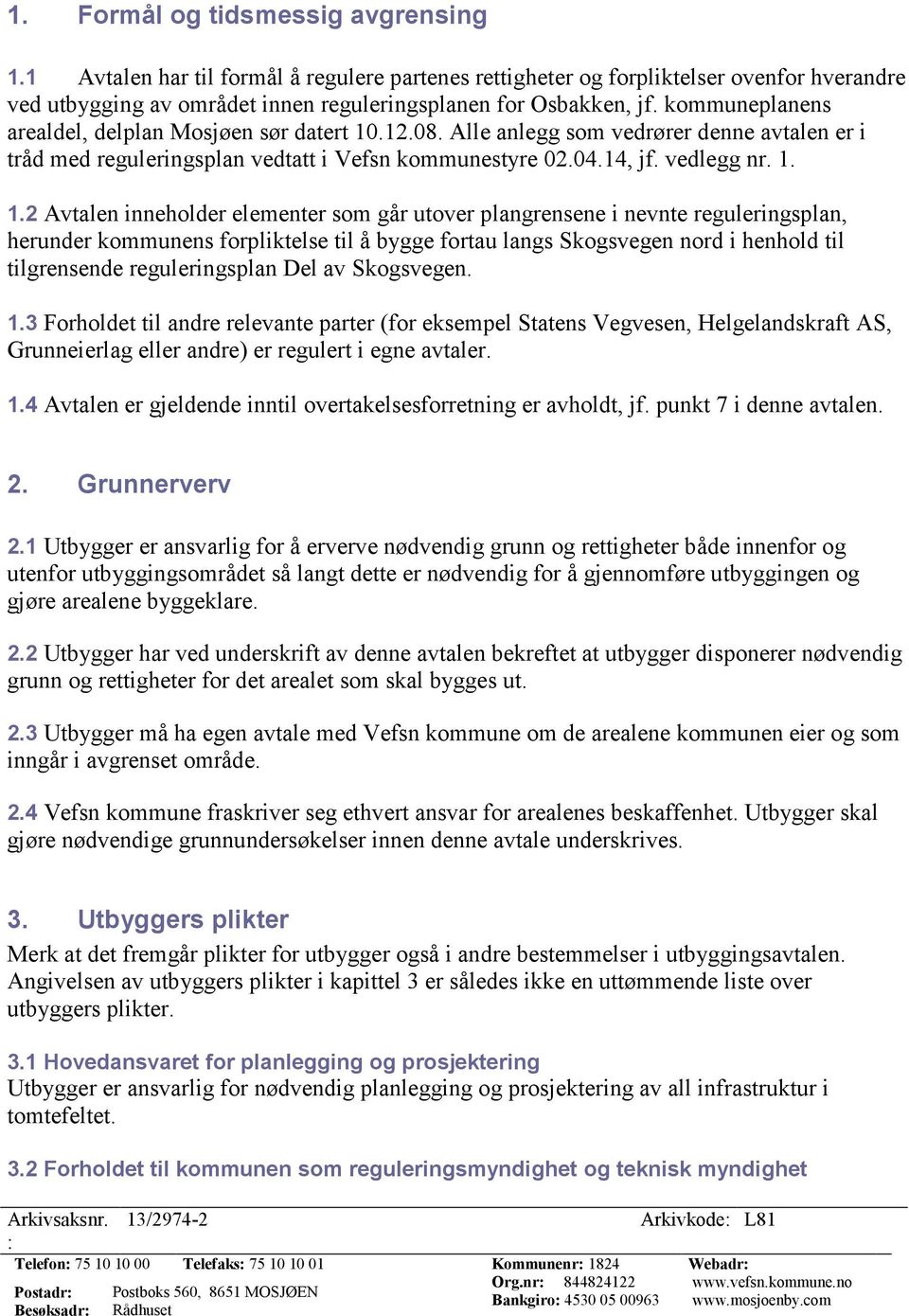 .12.08. Alle anlegg som vedrører denne avtalen er i tråd med reguleringsplan vedtatt i Vefsn kommunestyre 02.04.14, jf. vedlegg nr. 1.