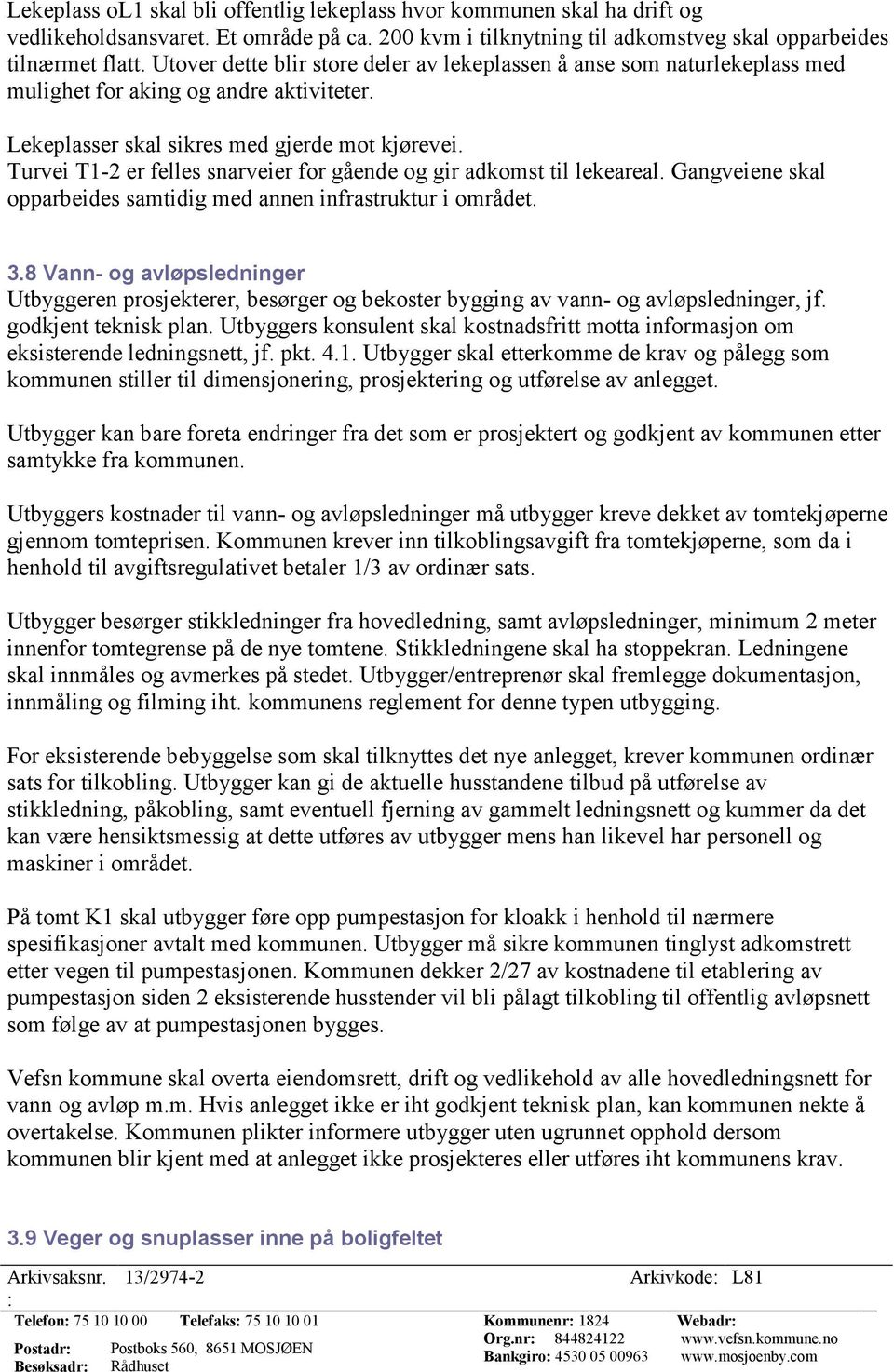 Turvei T1-2 er felles snarveier for gående og gir adkomst til lekeareal. Gangveiene skal opparbeides samtidig med annen infrastruktur i området. 3.