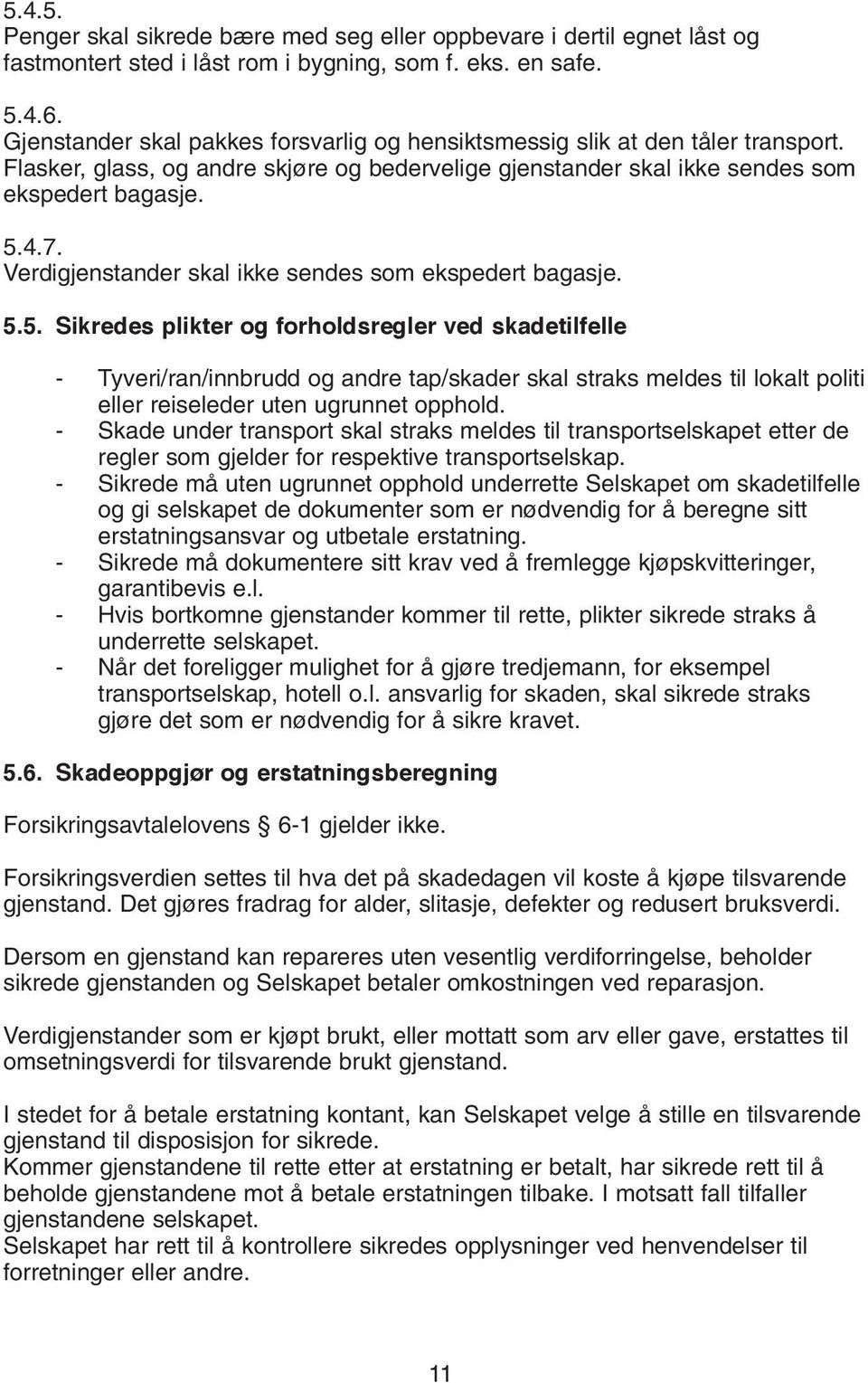 Verdigjenstander skal ikke sendes som ekspedert bagasje. 5.