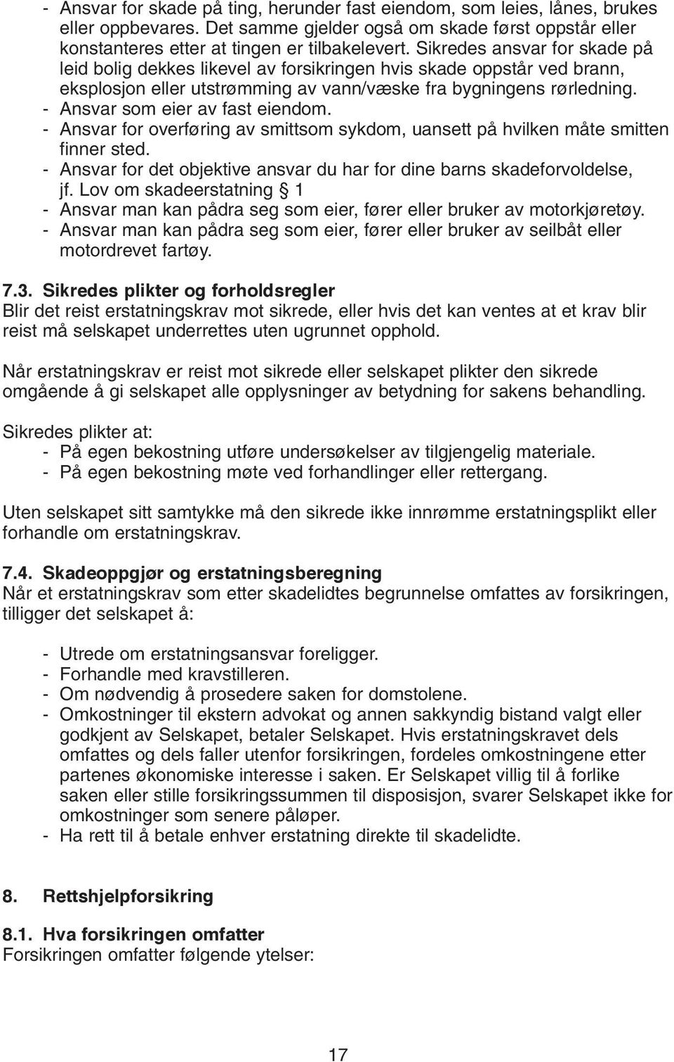 - Ansvar som eier av fast eiendom. - Ansvar for overføring av smittsom sykdom, uansett på hvilken måte smitten finner sted.