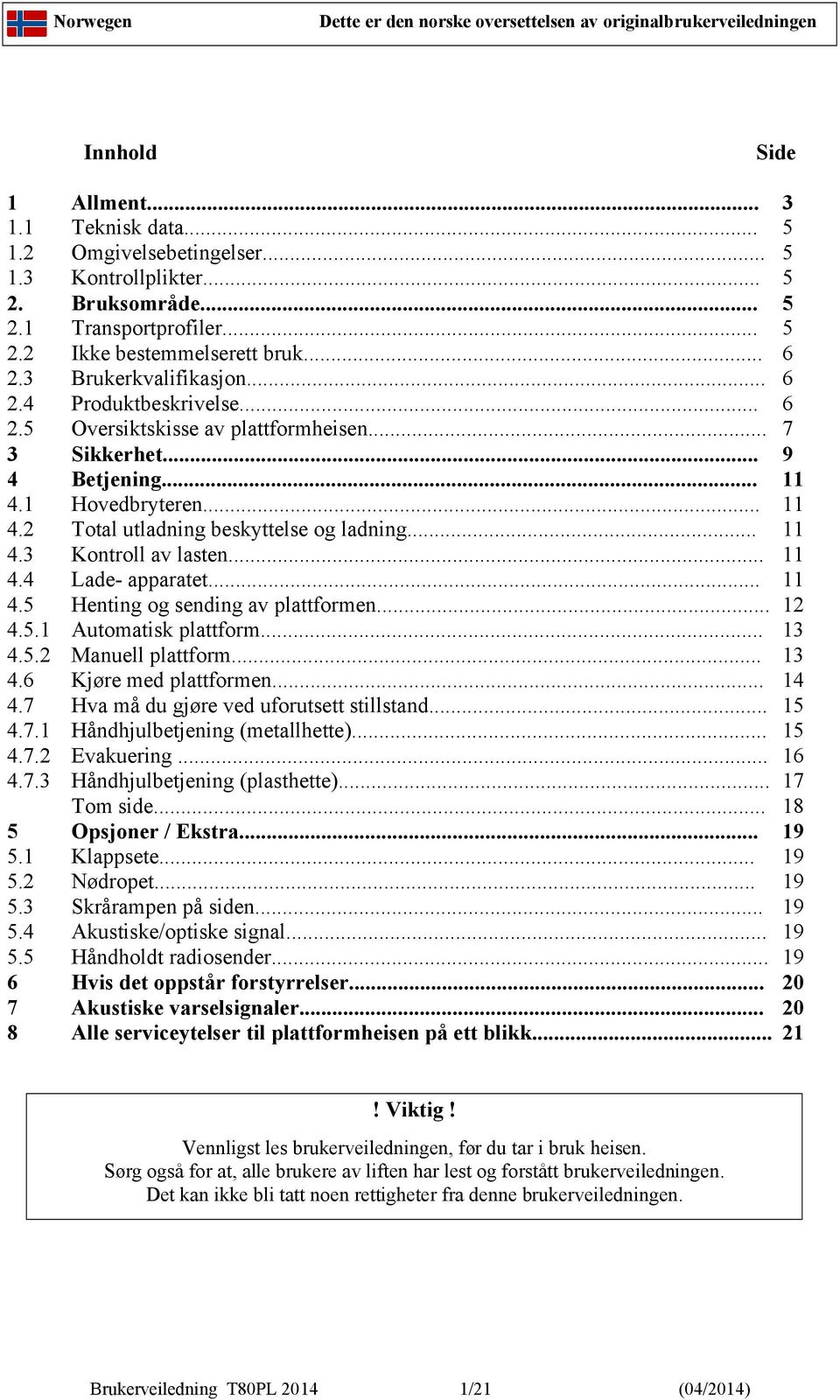 1 Hovedbryteren... 11 4.2 Total utladning beskyttelse og ladning... 11 4.3 Kontroll av lasten... 11 4.4 Lade- apparatet... 11 4.5 Henting og sending av plattformen... 12 4.5.1 Automatisk plattform.