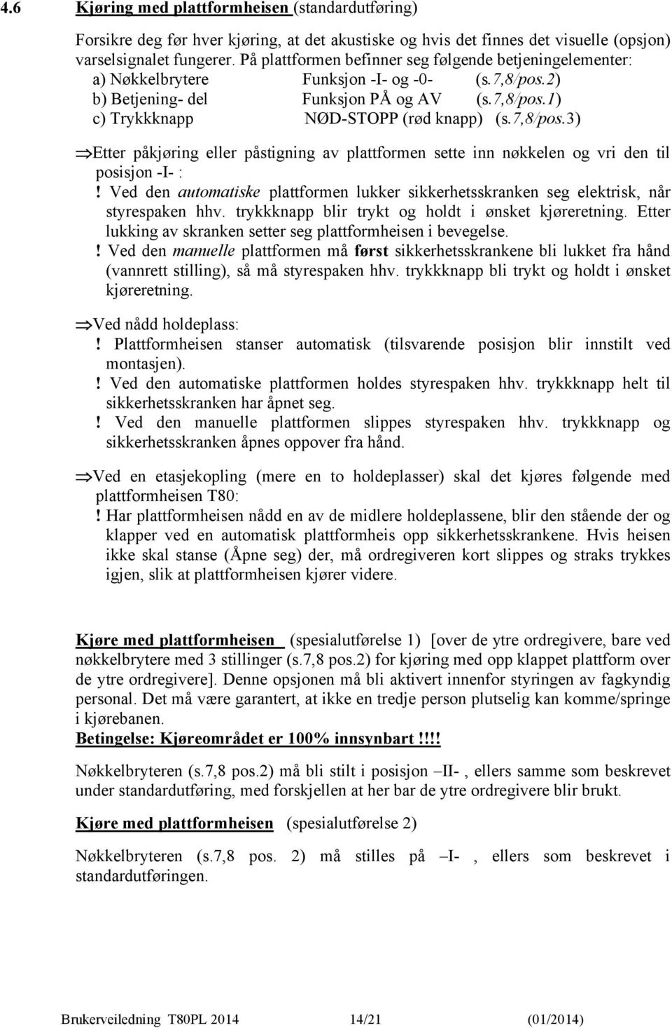 7,8/pos.3) Etter påkjøring eller påstigning av plattformen sette inn nøkkelen og vri den til posisjon -I- :!