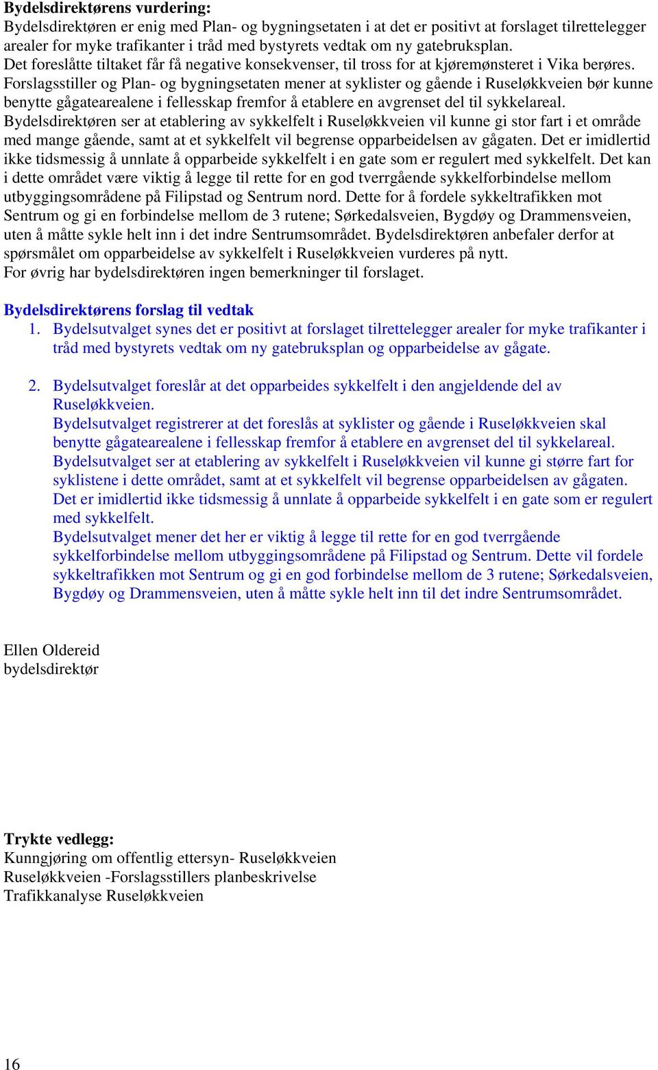 Forslagsstiller og Plan- og bygningsetaten mener at syklister og gående i Ruseløkkveien bør kunne benytte gågatearealene i fellesskap fremfor å etablere en avgrenset del til sykkelareal.