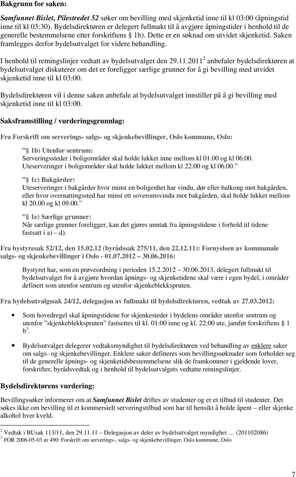 Saken framlegges derfor bydelsutvalget for videre behandling. I henhold til retningslinjer vedtatt av bydelsutvalget den 29.11.