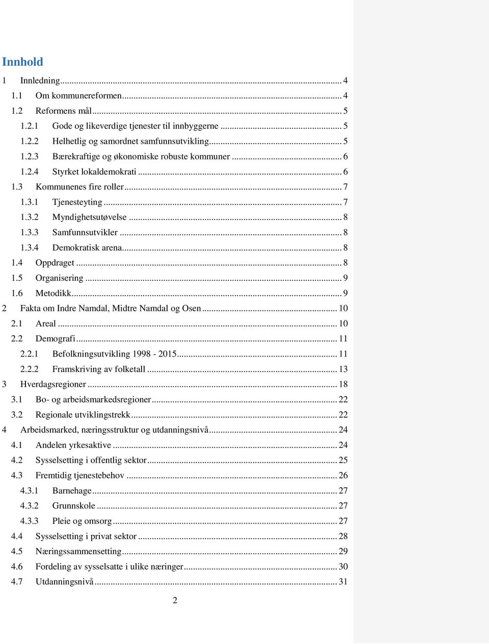 .. 8 1.5 Organisering... 9 1.6 Metodikk... 9 2 Fakta om Indre Namdal, Midtre Namdal og Osen... 10 2.1 Areal... 10 2.2 Demografi... 11 2.2.1 Befolkningsutvikling 1998-2015... 11 2.2.2 Framskriving av folketall.