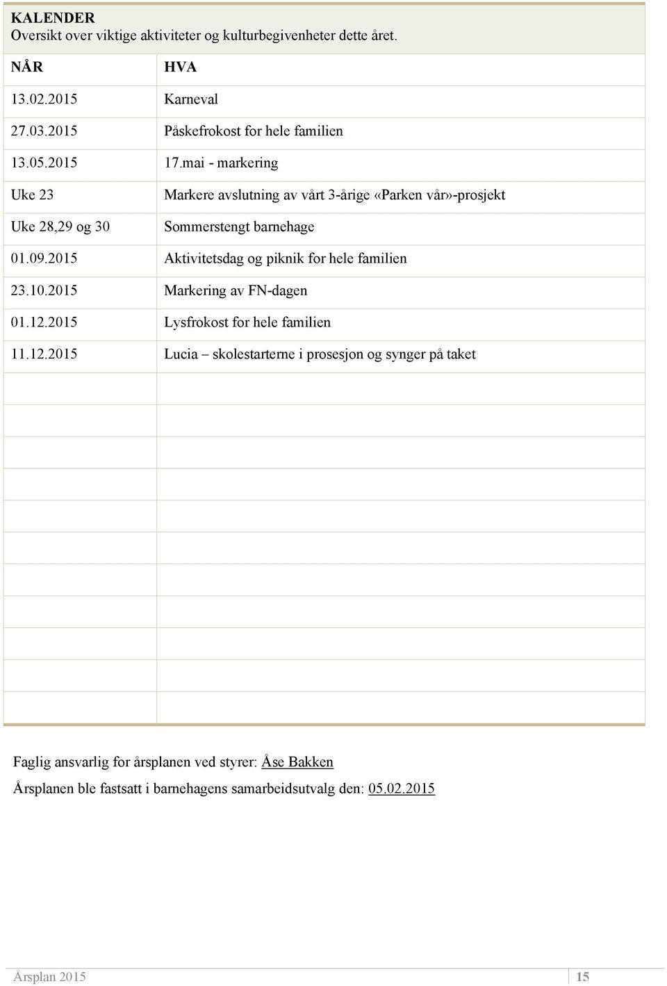 2015 Aktivitetsdag og piknik for hele familien 23.10.2015 Markering av FN-dagen 01.12.