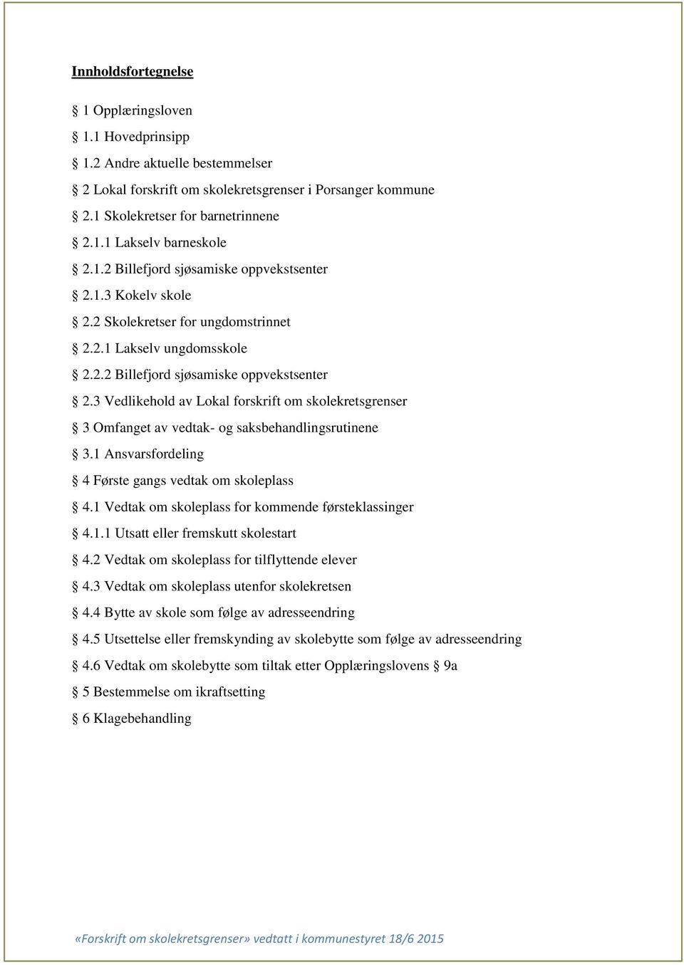 1 Ansvarsfordeling 4 Første gangs vedtak om skoleplass 4.1 Vedtak om skoleplass for kommende førsteklassinger 4.1.1 Utsatt eller fremskutt skolestart 4.