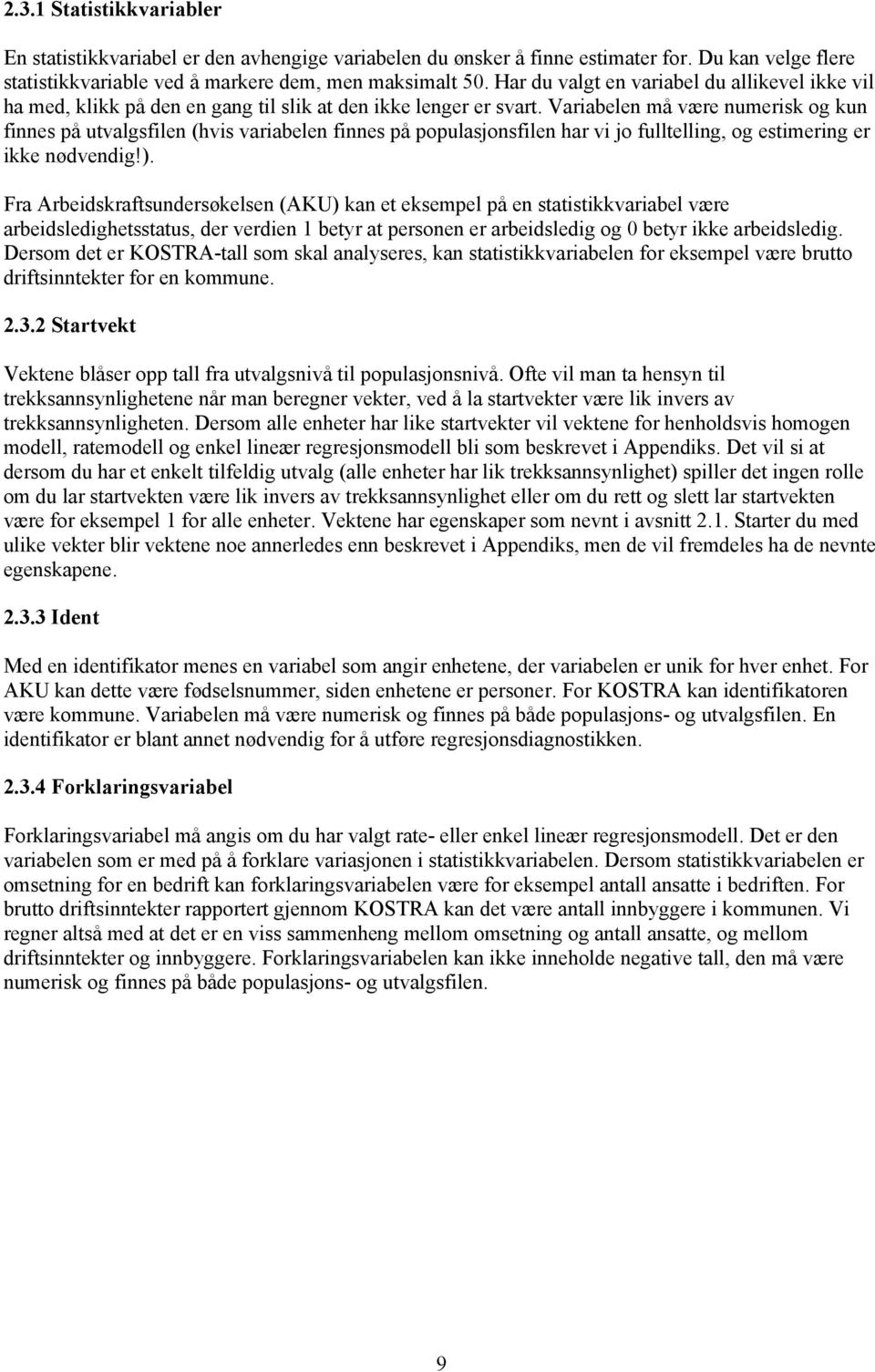 Varabelen må være numersk og kun fnnes på utvalgsflen (vs varabelen fnnes på populasjonsflen ar v jo fulltellng, og estmerng er kke nødvendg!).