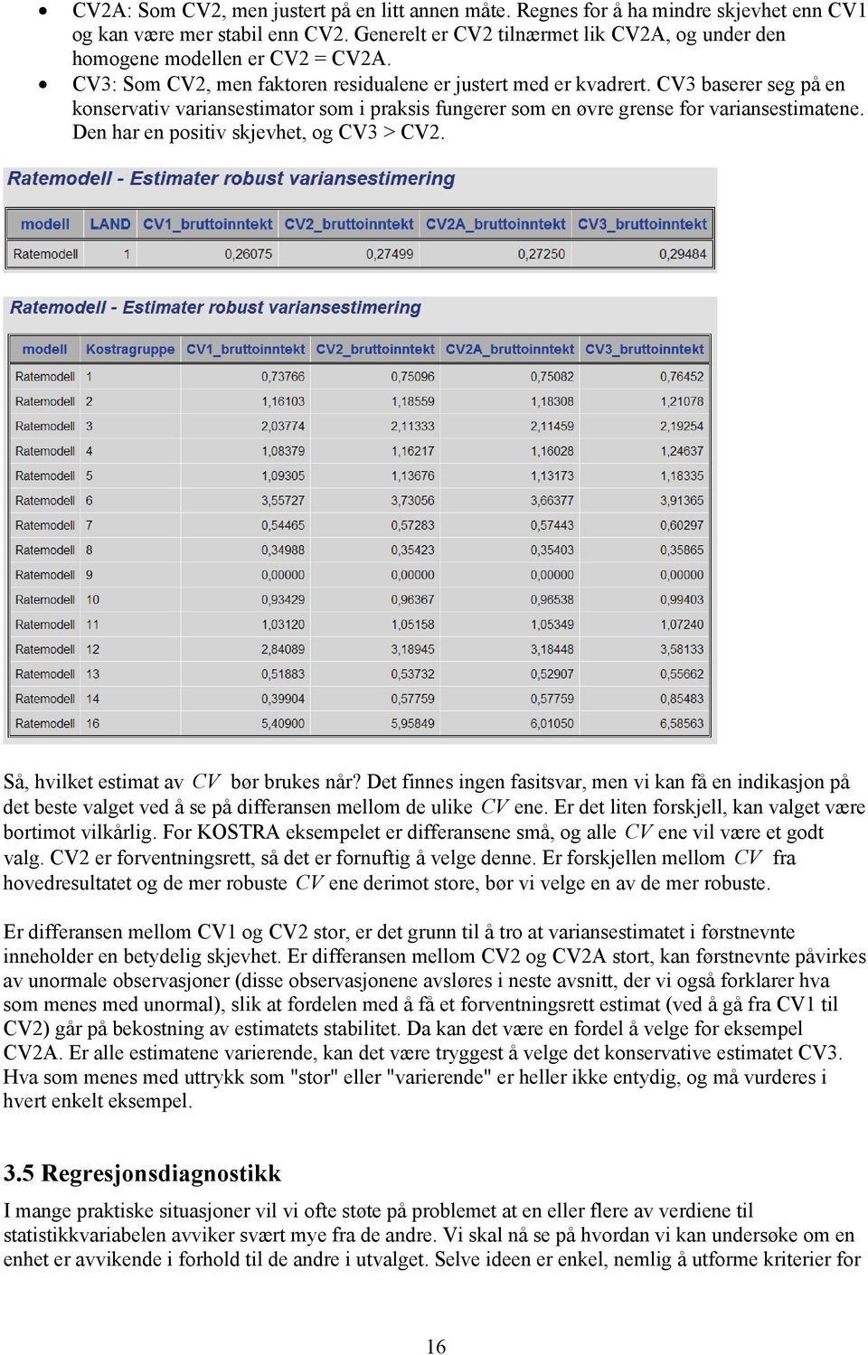 Den ar en postv skjevet, og CV3 > CV. Så, vlket estmat av CV bør brukes når? Det fnnes ngen fastsvar, men v kan få en ndkasjon på det beste valget ved å se på dfferansen mellom de ulke CV ene.