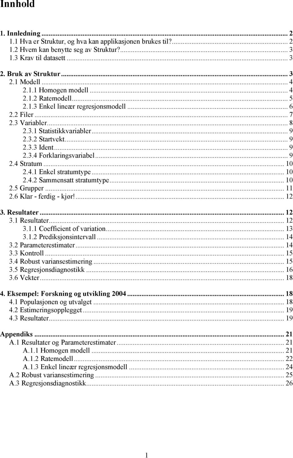 .. 10.4. Sammensatt stratumtype... 10.5 Grupper... 11.6 Klar - ferdg - kjør!... 1 3. Resultater... 1 3.1 Resultater... 1 3.1.1 Coeffcent of varaton... 13 3.1. Predksjonsntervall... 14 3.