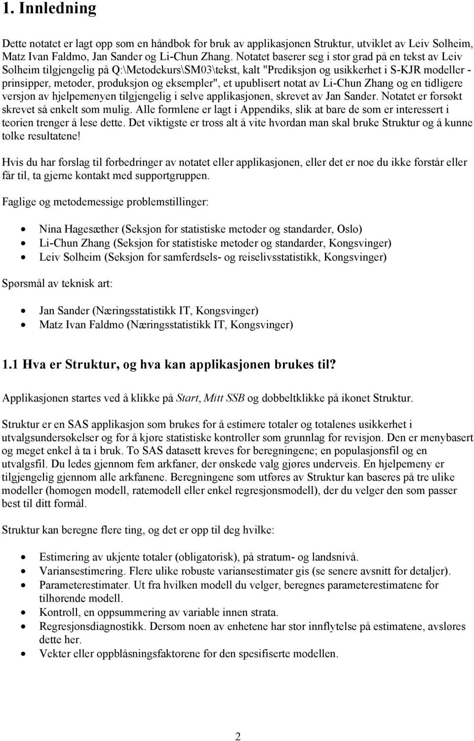 notat av L-Cun Zang og en tdlgere versjon av jelpemenyen tlgjengelg selve applkasjonen, skrevet av Jan Sander. Notatet er forsøkt skrevet så enkelt som mulg.