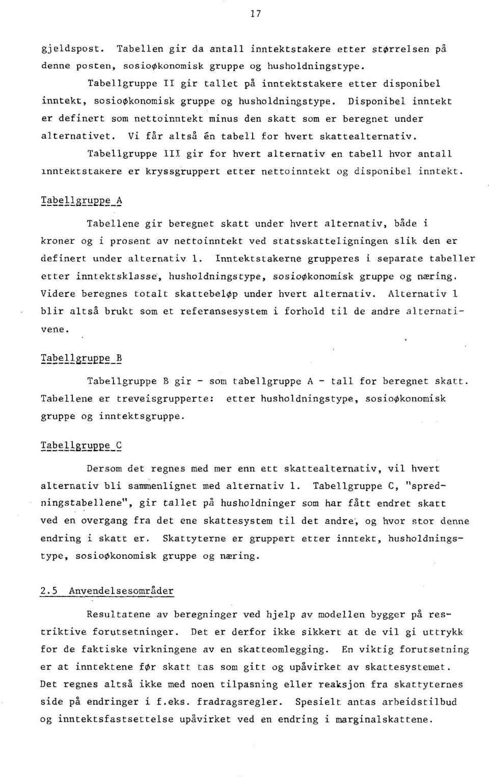 Disponibel inntekt er definert som nettoinntekt minus den skatt som er beregnet under alternativet. Vi får altså en tabell for hvert skattealternativ.