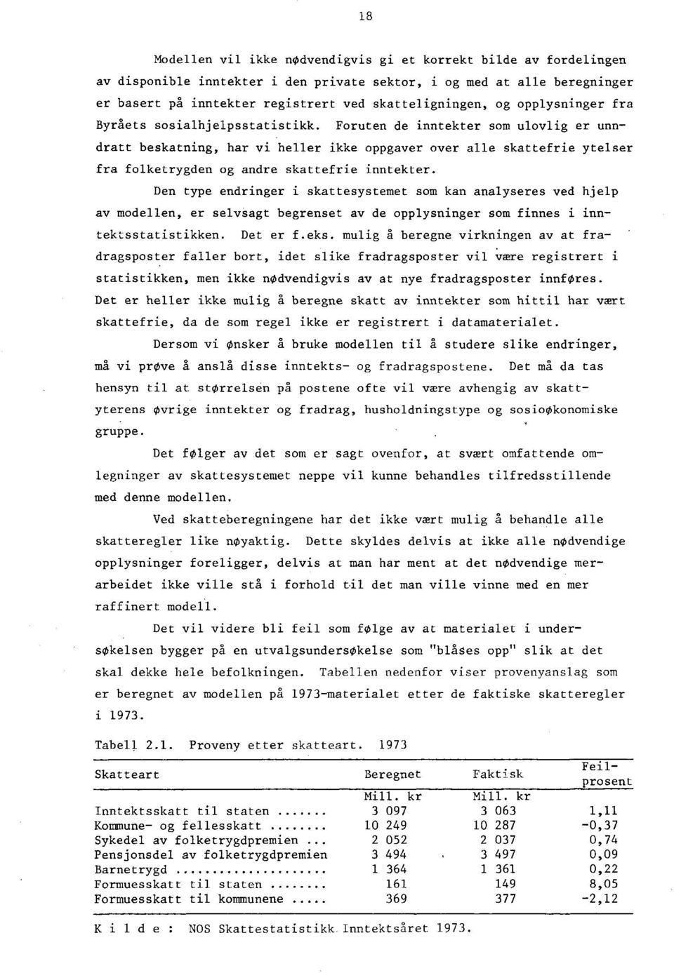 Foruten de inntekter som ulovlig er unndratt beskatning, har vi heller ikke oppgaver over alle skattefrie ytelser fra folketrygden og andre skattefrie inntekter.