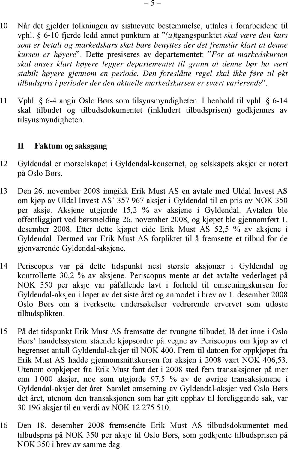 Dette presiseres av departementet: For at markedskursen skal anses klart høyere legger departementet til grunn at denne bør ha vært stabilt høyere gjennom en periode.