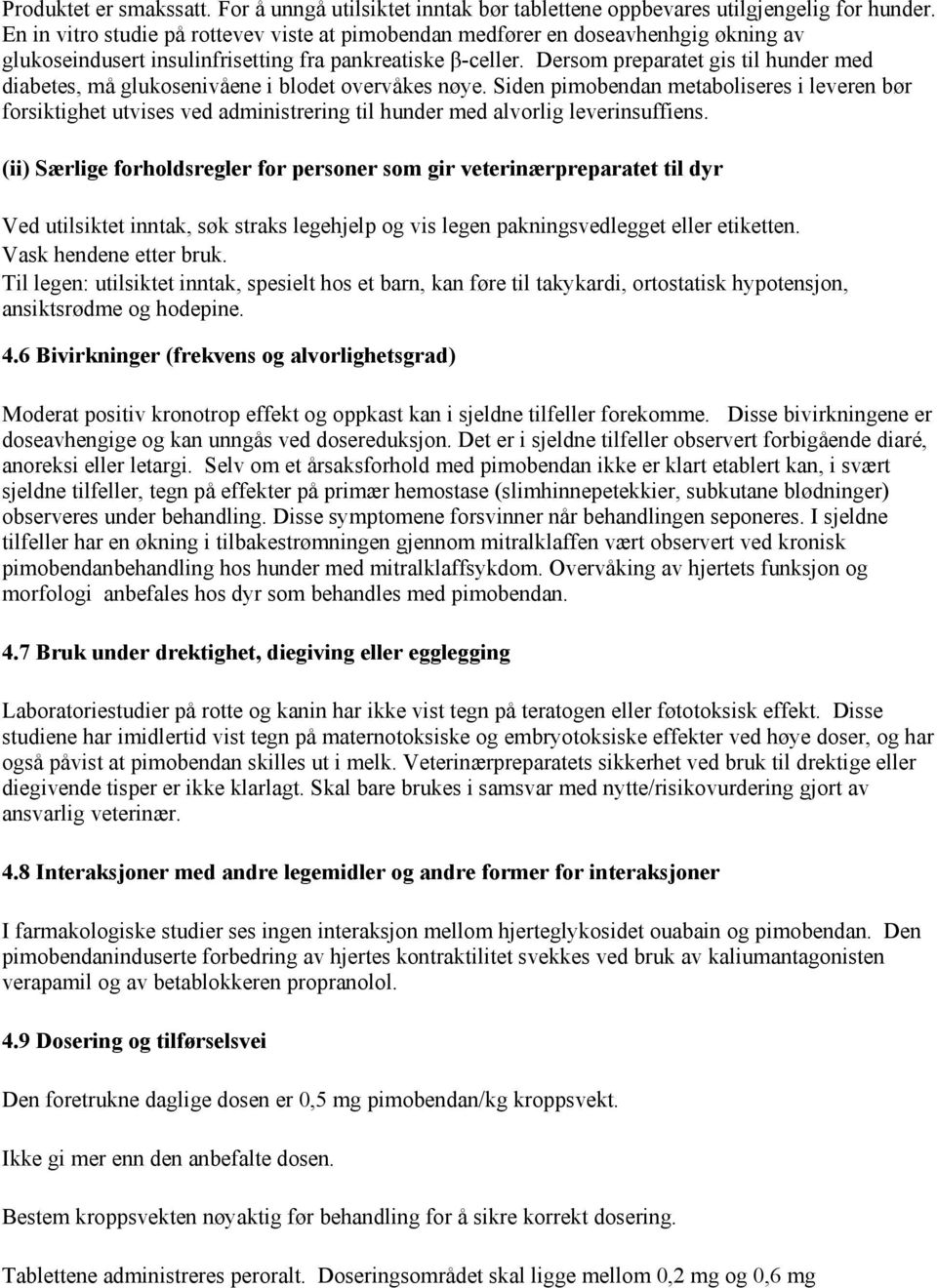 Dersom preparatet gis til hunder med diabetes, må glukosenivåene i blodet overvåkes nøye.