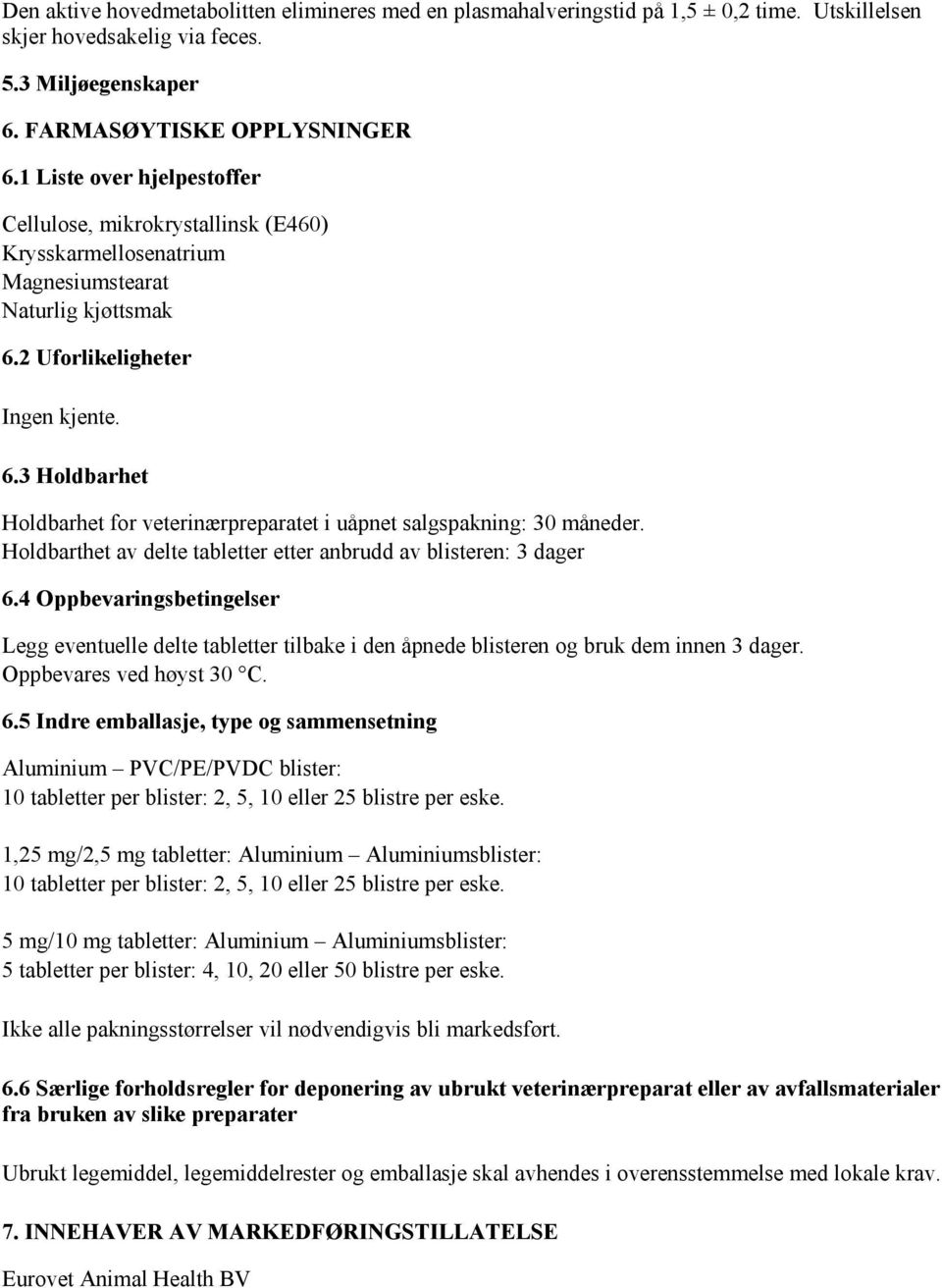 2 Uforlikeligheter Ingen kjente. 6.3 Holdbarhet Holdbarhet for veterinærpreparatet i uåpnet salgspakning: 30 måneder. Holdbarthet av delte tabletter etter anbrudd av blisteren: 3 dager 6.