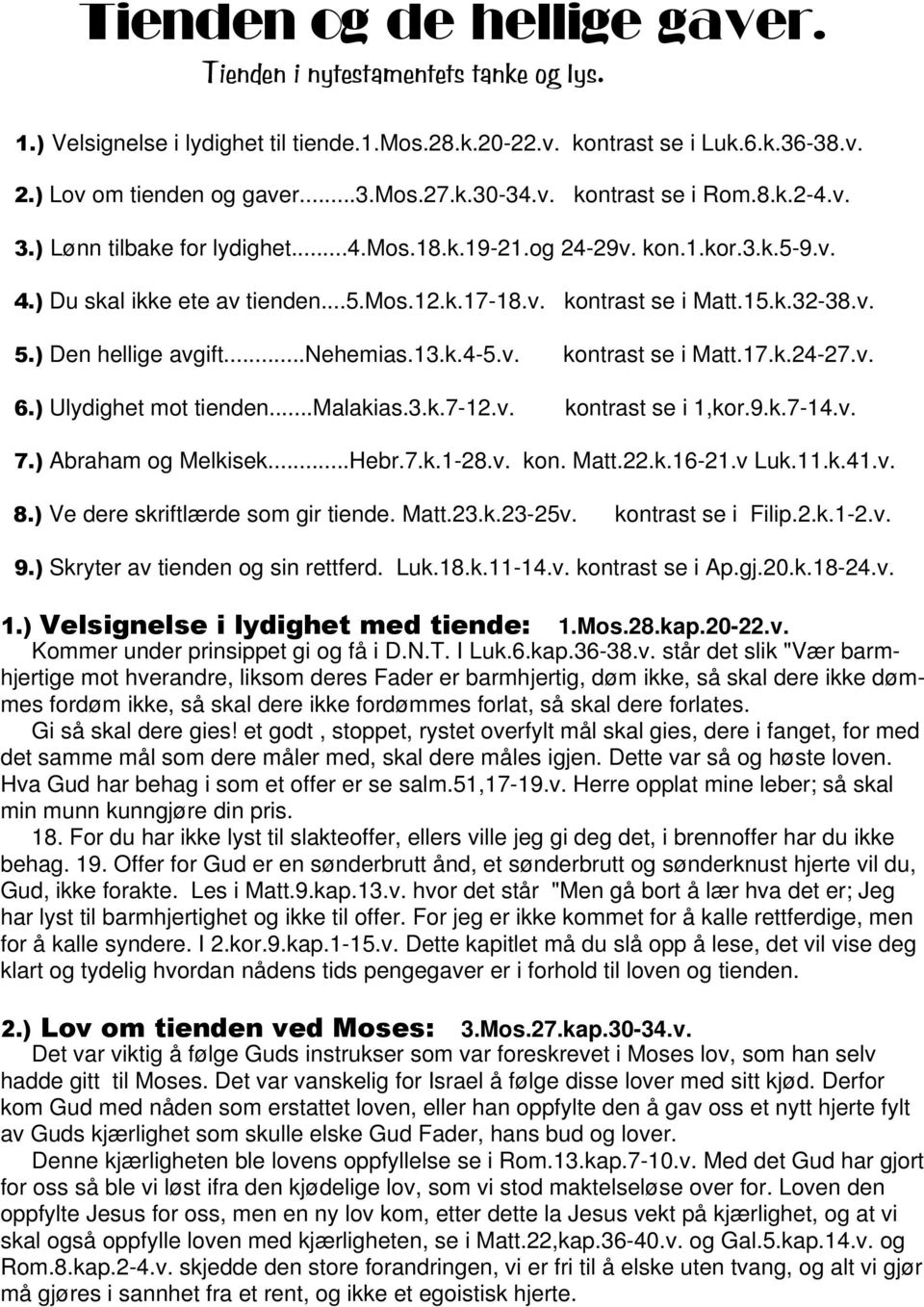 ) Den hellige avgift...nehemias.13.k.4-5.v. kontrast se i Matt.17.k.24-27.v. 6.) Ulydighet mot tienden...malakias.3.k.7-12.v. kontrast se i 1,kor.9.k.7-14.v. 7.) Abraham og Melkisek...Hebr.7.k.1-28.v. kon. Matt.22.