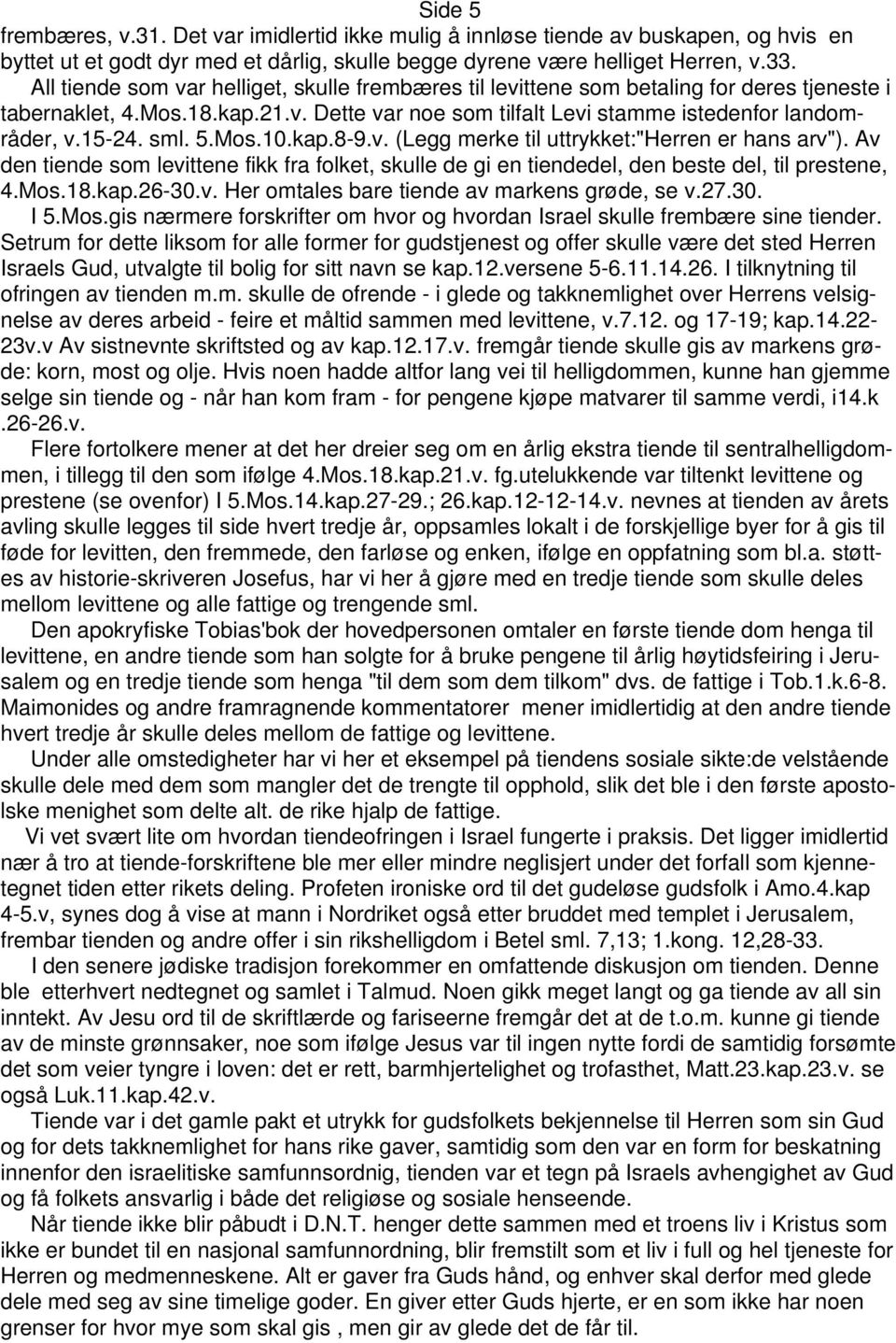 sml. 5.Mos.10.kap.8-9.v. (Legg merke til uttrykket:"herren er hans arv"). Av den tiende som levittene fikk fra folket, skulle de gi en tiendedel, den beste del, til prestene, 4.Mos.18.kap.26-30.v. Her omtales bare tiende av markens grøde, se v.