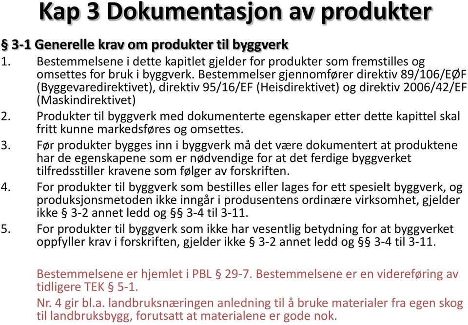 Produkter til byggverk med dokumenterte egenskaper etter dette kapittel skal fritt kunne markedsføres og omsettes. 3.