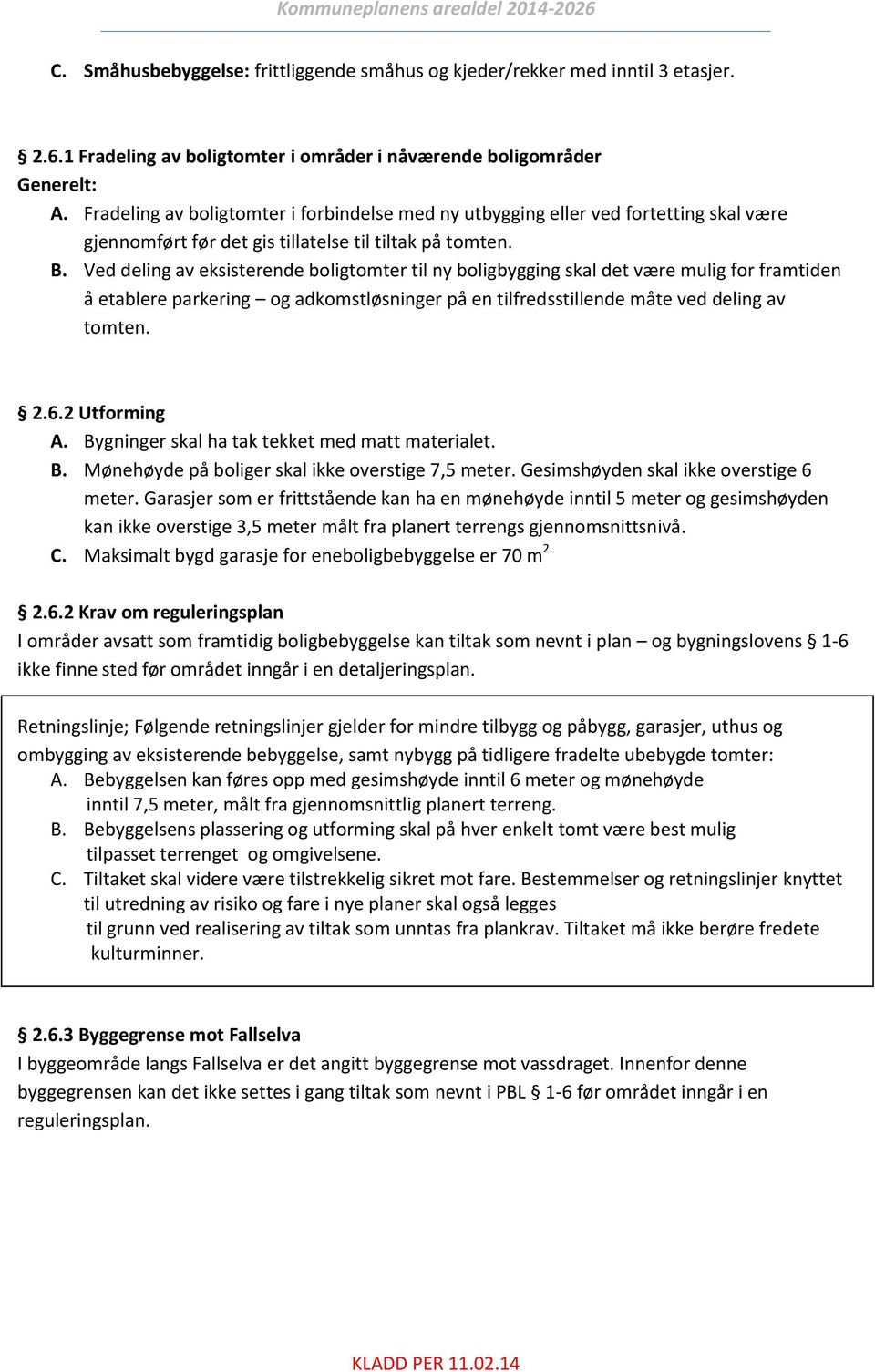 Ved deling av eksisterende boligtomter til ny boligbygging skal det være mulig for framtiden å etablere parkering og adkomstløsninger på en tilfredsstillende måte ved deling av tomten. 2.6.