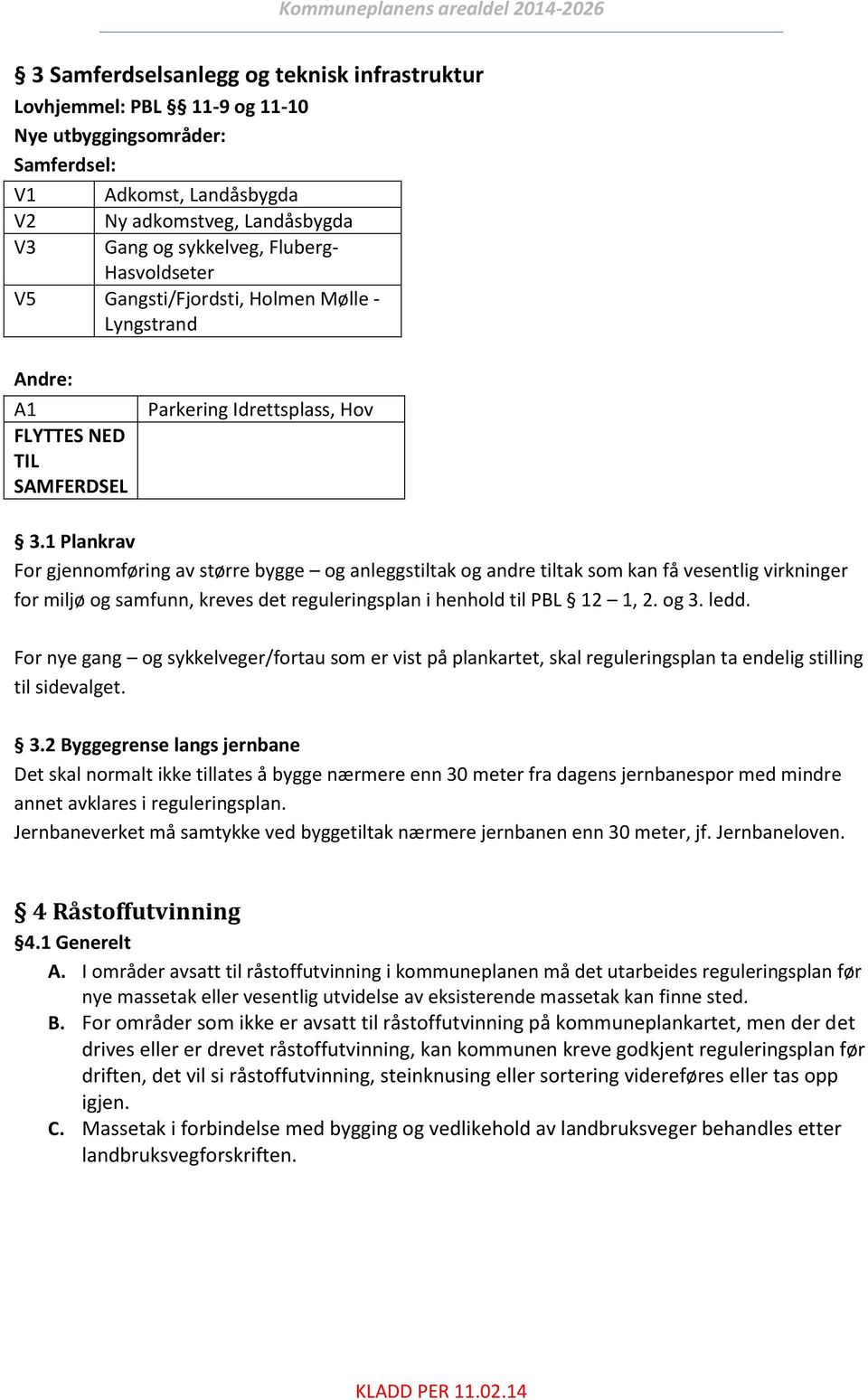 1 Plankrav For gjennomføring av større bygge og anleggstiltak og andre tiltak som kan få vesentlig virkninger for miljø og samfunn, kreves det reguleringsplan i henhold til PBL 12 1, 2. og 3. ledd.