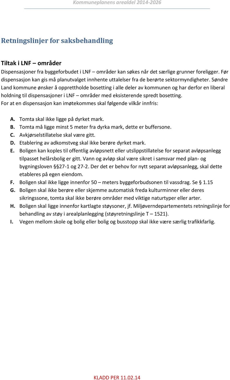 Søndre Land kommune ønsker å opprettholde bosetting i alle deler av kommunen og har derfor en liberal holdning til dispensasjoner i LNF områder med eksisterende spredt bosetting.