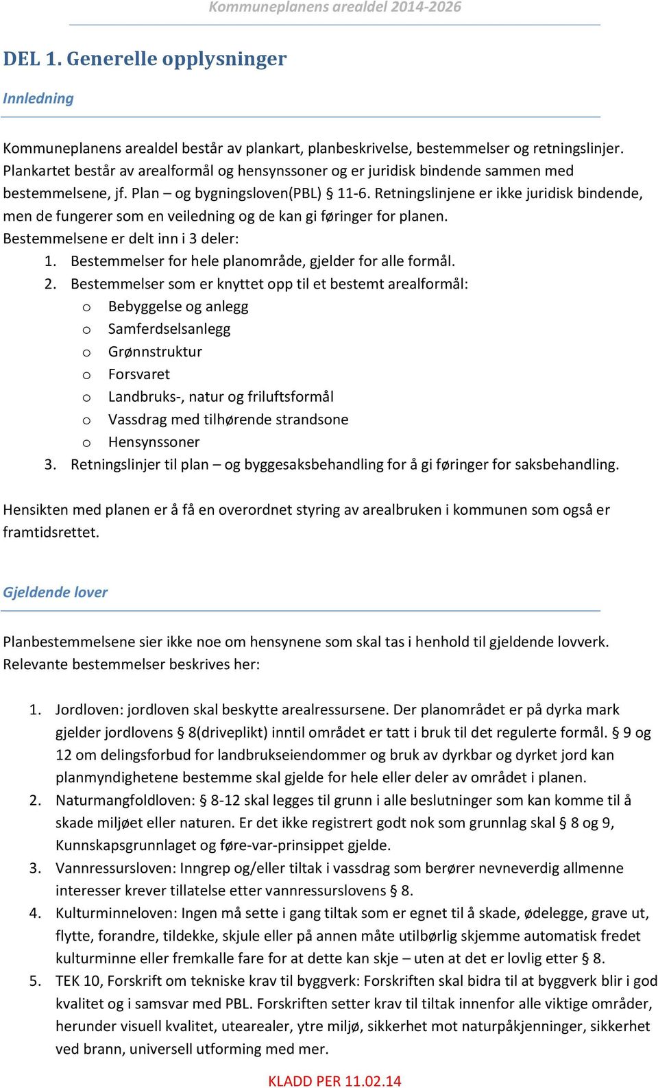 Retningslinjene er ikke juridisk bindende, men de fungerer som en veiledning og de kan gi føringer for planen. Bestemmelsene er delt inn i 3 deler: 1.