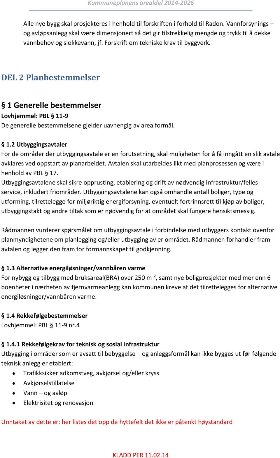 DEL 2 Planbestemmelser 1 Generelle bestemmelser Lovhjemmel: PBL 11-9 De generelle bestemmelsene gjelder uavhengig av arealformål. 1.2 Utbyggingsavtaler For de områder der utbyggingsavtale er en forutsetning, skal muligheten for å få inngått en slik avtale avklares ved oppstart av planarbeidet.