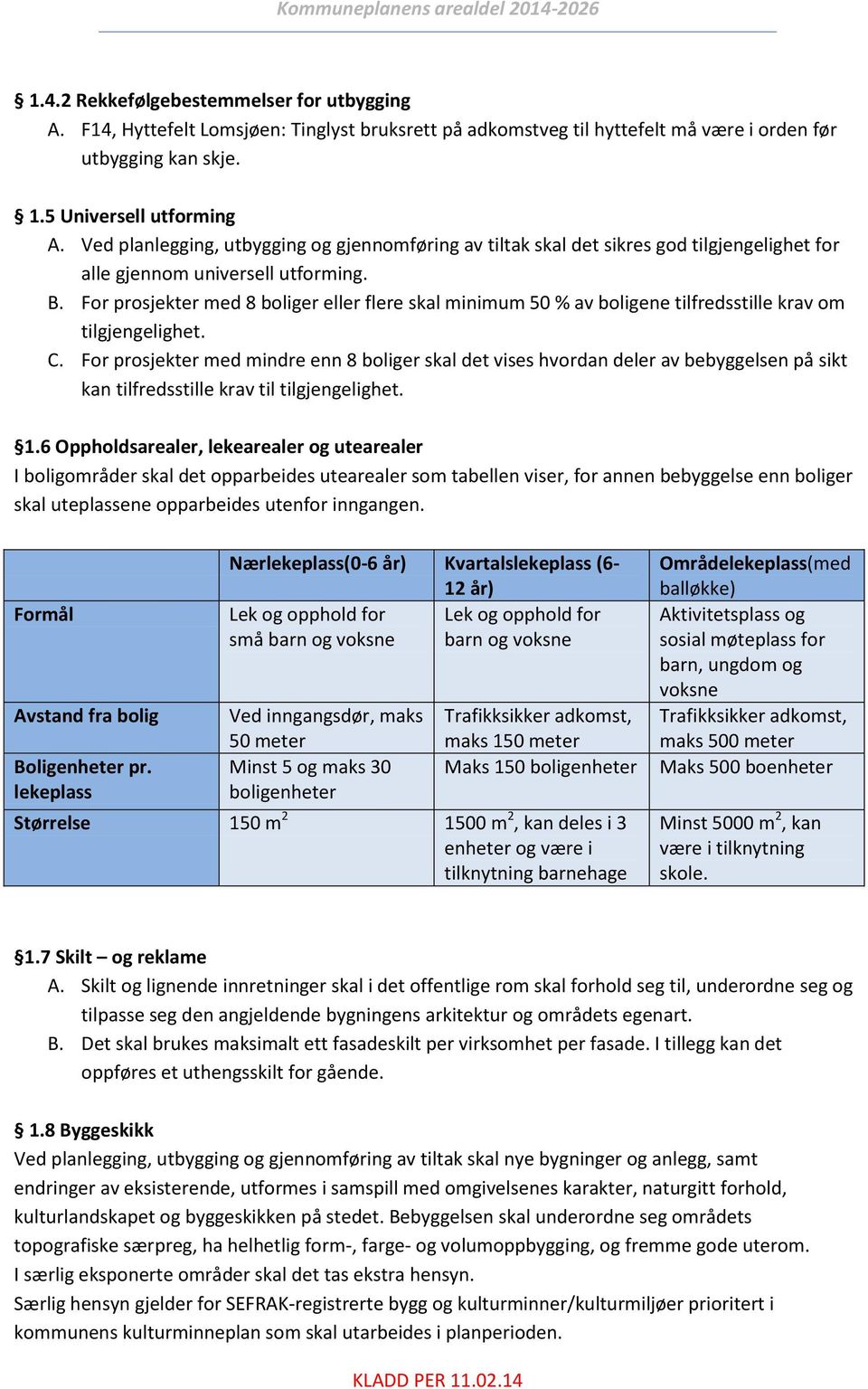 For prosjekter med 8 boliger eller flere skal minimum 50 % av boligene tilfredsstille krav om tilgjengelighet. C.