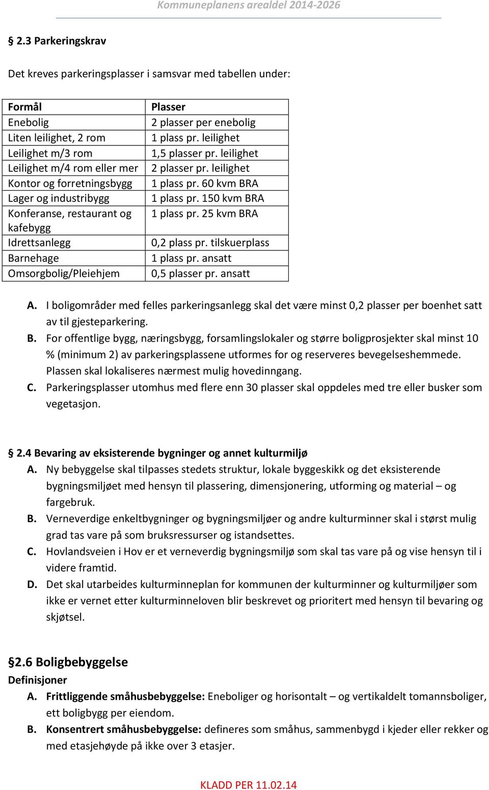 leilighet 1 plass pr. 60 kvm BRA 1 plass pr. 150 kvm BRA 1 plass pr. 25 kvm BRA 0,2 plass pr. tilskuerplass 1 plass pr. ansatt 0,5 plasser pr. ansatt A.