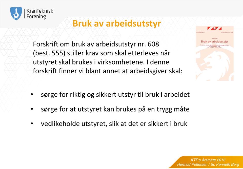 I denne forskrift finner vi blant annet at arbeidsgiver skal: sørge for riktig og sikkert