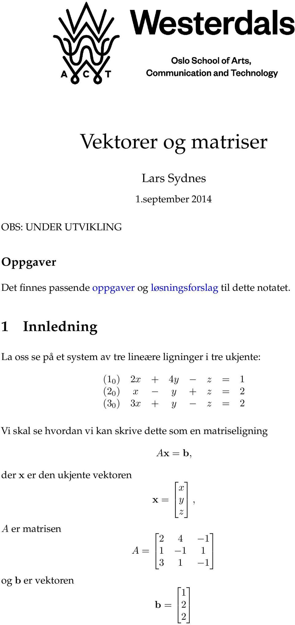 1 Innledning La oss se på et system av tre lineære ligninger i tre ukjente: (1 0 ) 2x + 4y z = 1 (2 0 ) x y + z = 2