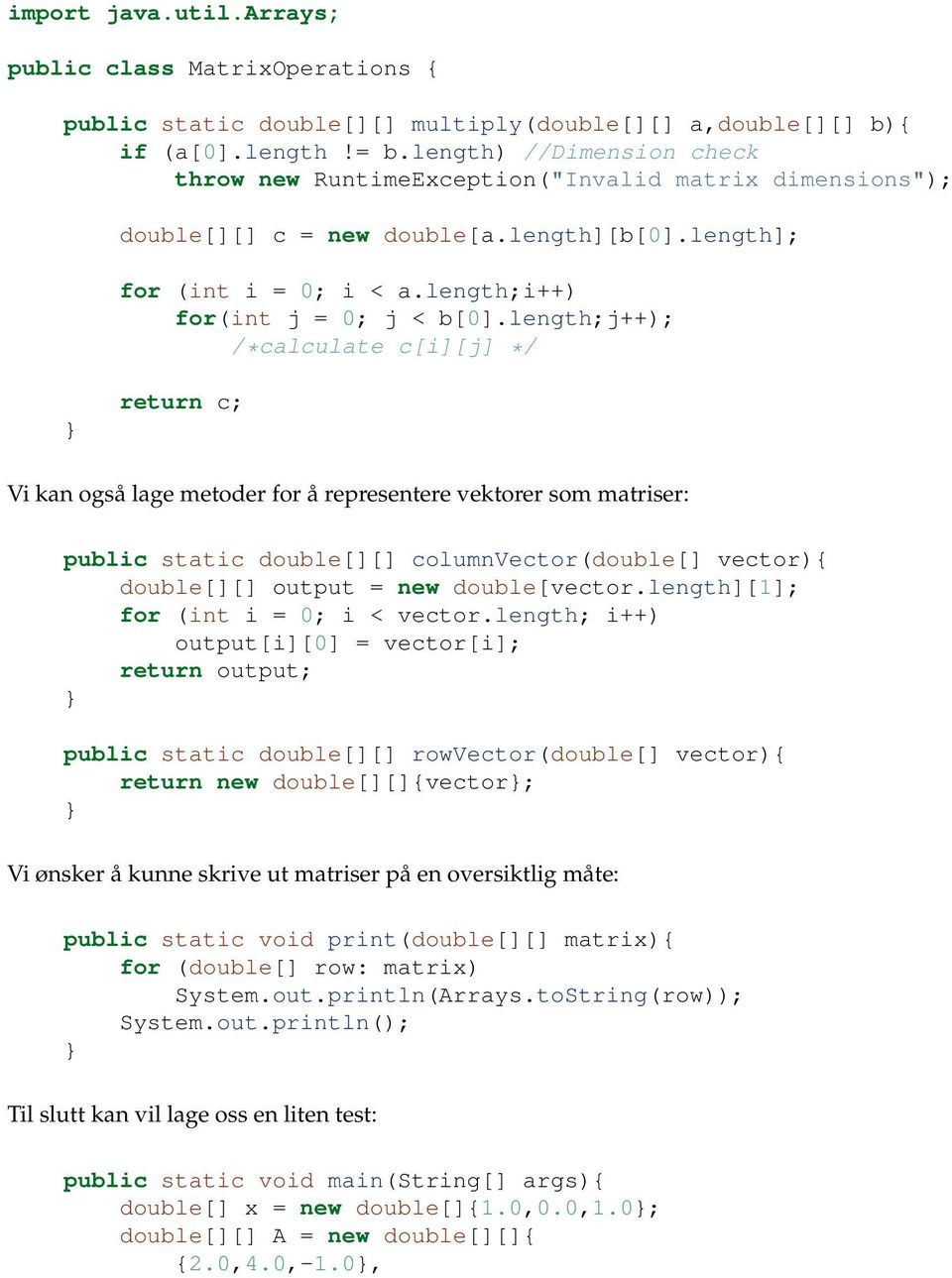 length;j++); /*calculate c[i[j */ return c; Vi kan også lage metoder for å representere vektorer som matriser: public static double[[ columnvector(double[ vector){ double[[ output = new double[vector.