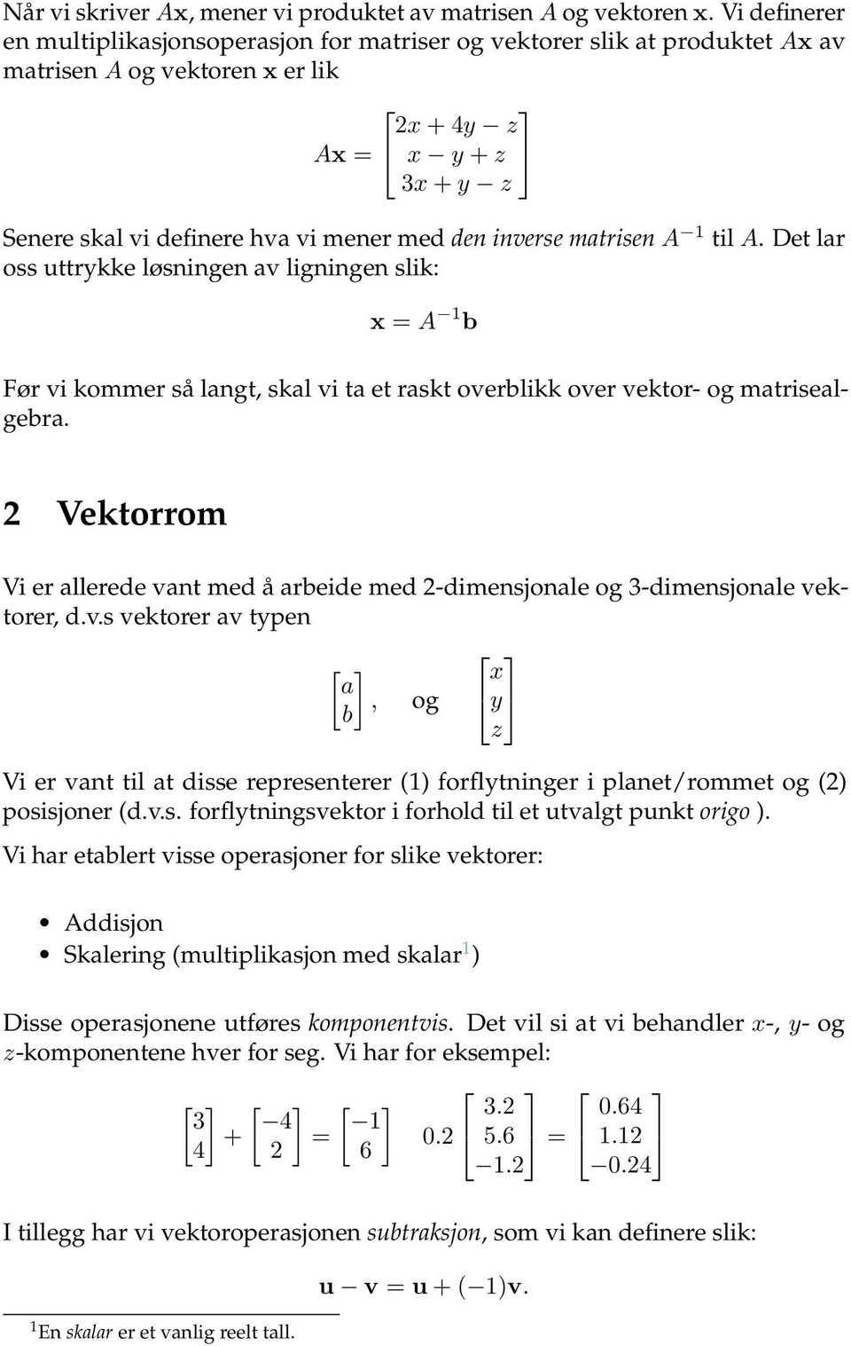 inverse matrisen A 1 til A. Det lar oss uttrykke løsningen av ligningen slik: x = A 1 b Før vi kommer så langt, skal vi ta et raskt overblikk over vektor- og matrisealgebra.