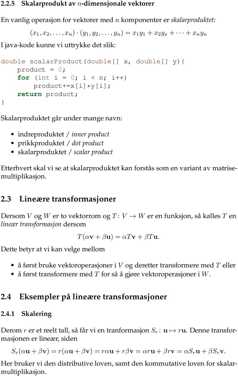 product; Skalarproduktet går under mange navn: indreproduktet / inner product prikkproduktet / dot product skalarproduktet / scalar product Etterhvert skal vi se at skalarproduktet kan forstås som en