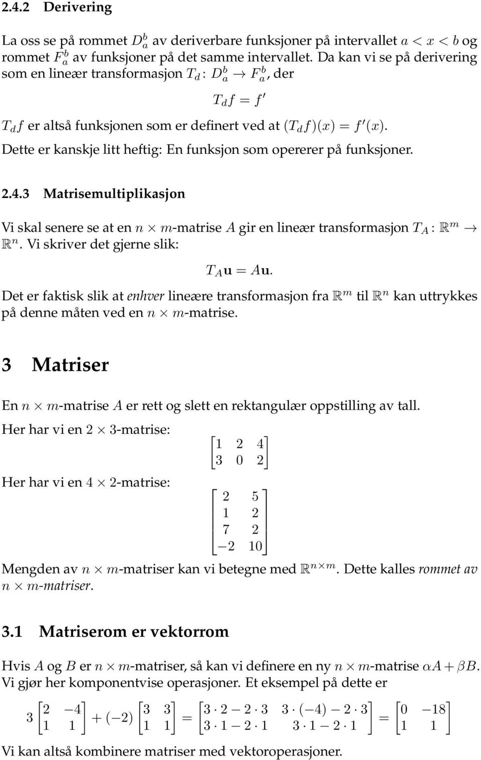 Dette er kanskje litt heftig: En funksjon som opererer på funksjoner. 2.4.3 Matrisemultiplikasjon Vi skal senere se at en n m-matrise A gir en lineær transformasjon T A : R m R n.