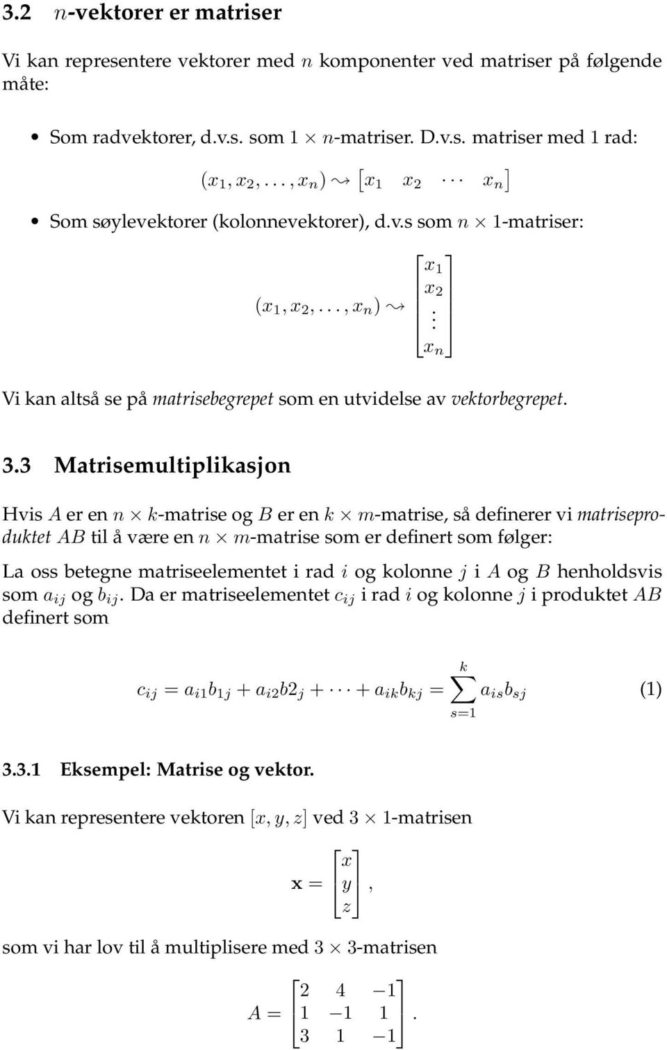 3 Matrisemultiplikasjon Hvis A er en n k-matrise og B er en k m-matrise, så definerer vi matriseproduktet AB til å være en n m-matrise som er definert som følger: La oss betegne matriseelementet i