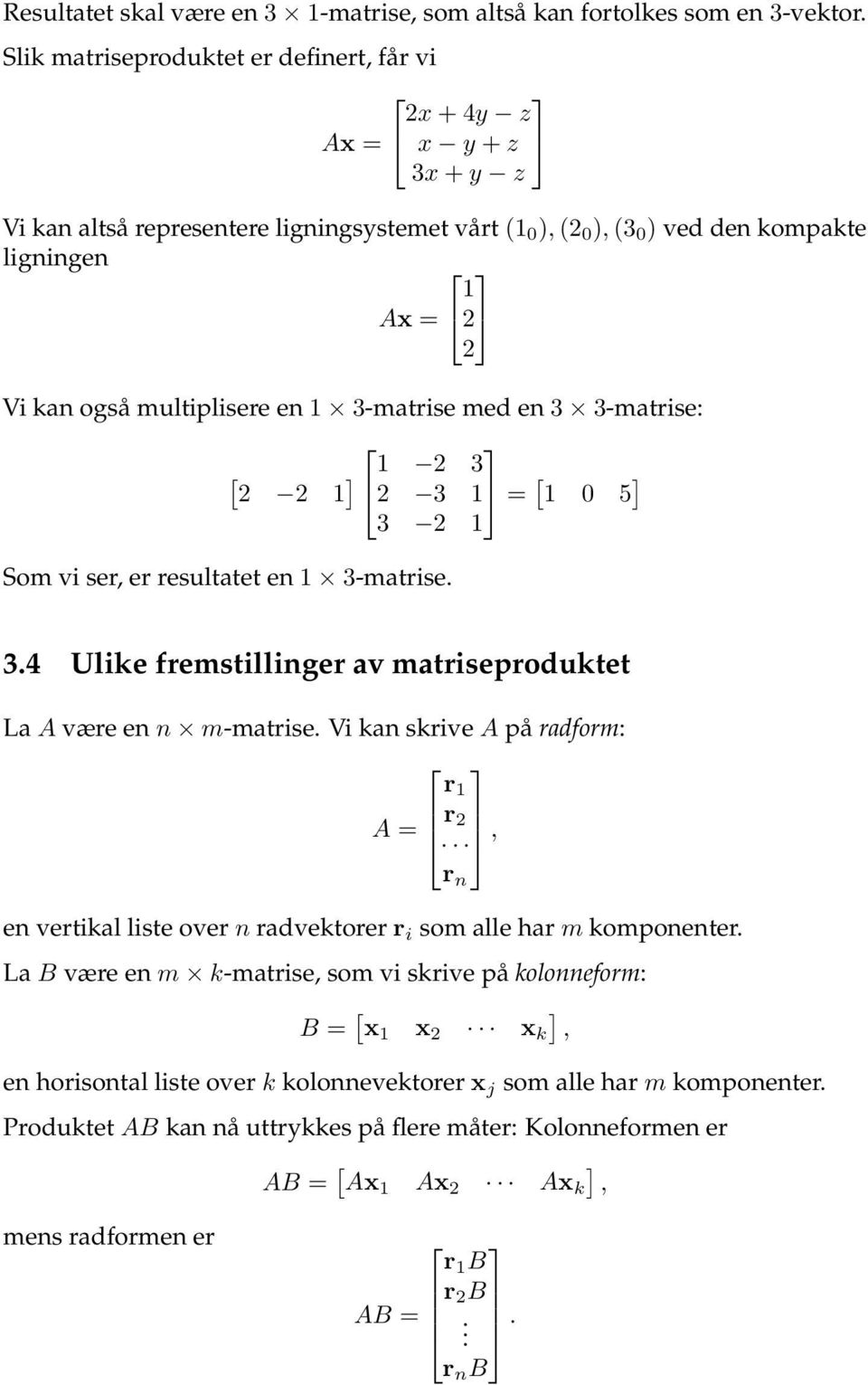 multiplisere en 1 3-matrise med en 3 3-matrise: [ 1 2 3 2 2 1 2 3 1 = [ 1 0 5 3 2 1 Som vi ser, er resultatet en 1 3-matrise. 3.4 Ulike fremstillinger av matriseproduktet La A være en n m-matrise.