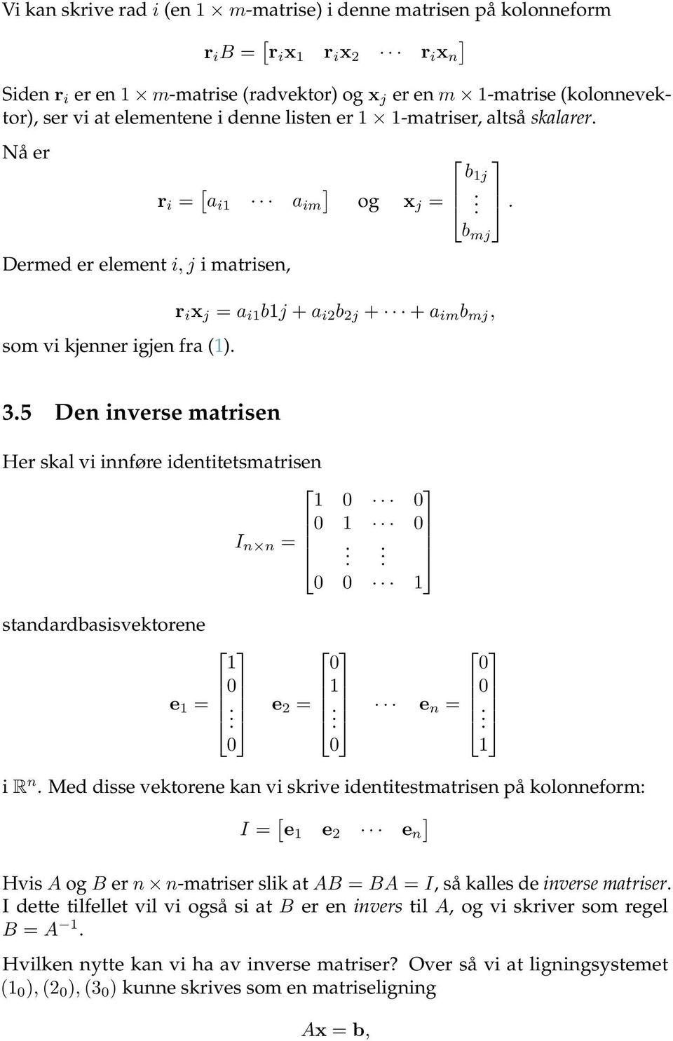 b mj r i x j = a i1 b1j + a i2 b 2j + + a im b mj,. 3.5 Den inverse matrisen Her skal vi innføre identitetsmatrisen 1 0 0 0 1 0 I n n =.. 0 0 1 standardbasisvektorene 1 0 0 0 e 1 =. e 1 2 =. e 0 n =.