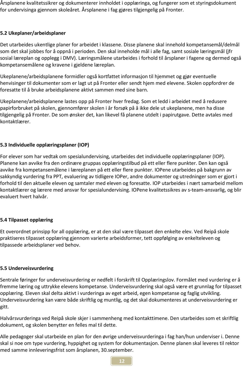 Den skal inneholde mål i alle fag, samt sosiale læringsmål (jfr sosial læreplan og opplegg i DMV).