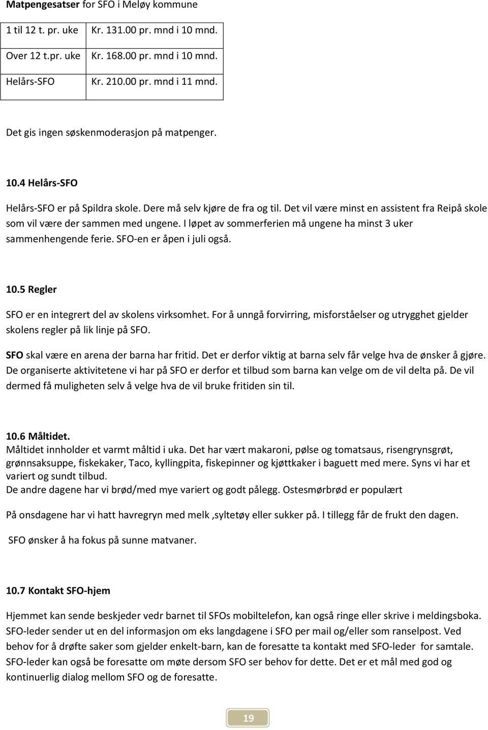 Det vil være minst en assistent fra Reipå skole som vil være der sammen med ungene. I løpet av sommerferien må ungene ha minst 3 uker sammenhengende ferie. SFO-en er åpen i juli også. 10.